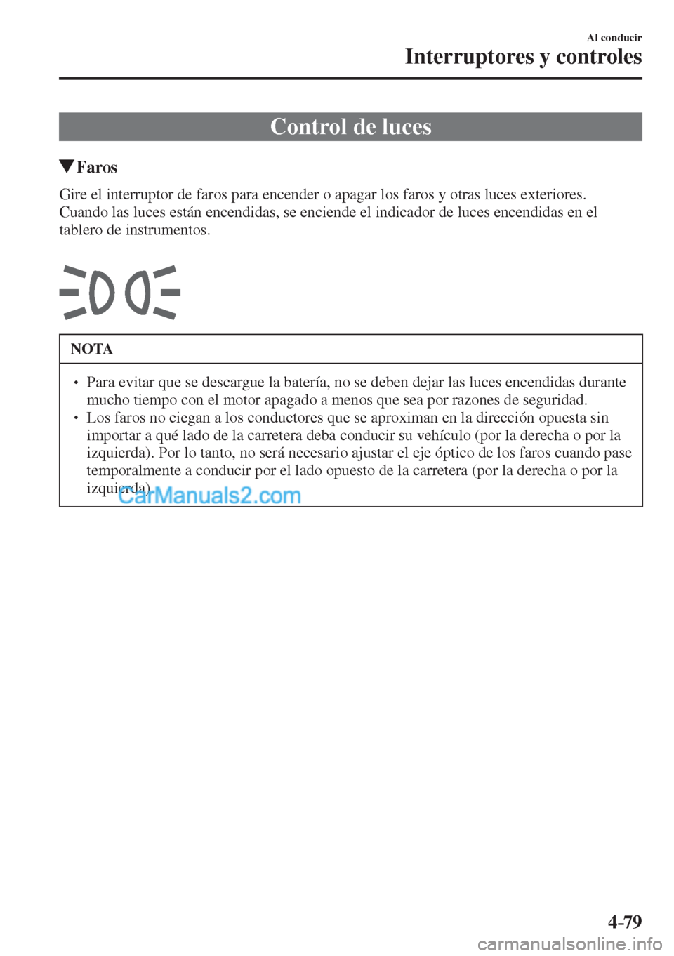 MAZDA MODEL CX-5 2017 Manual del propietario (in Spanish) 4–79
Al conducir
Interruptores y controles
Control de luces
Faros
Gire el interruptor de faros para encender o apagar los faros y otras luces exteriores.
Cuand MAZDA MODEL CX-5 2017 Manual del propietario (in Spanish) 4–79
Al conducir
Interruptores y controles
Control de luces
Faros
Gire el interruptor de faros para encender o apagar los faros y otras luces exteriores.
Cuand