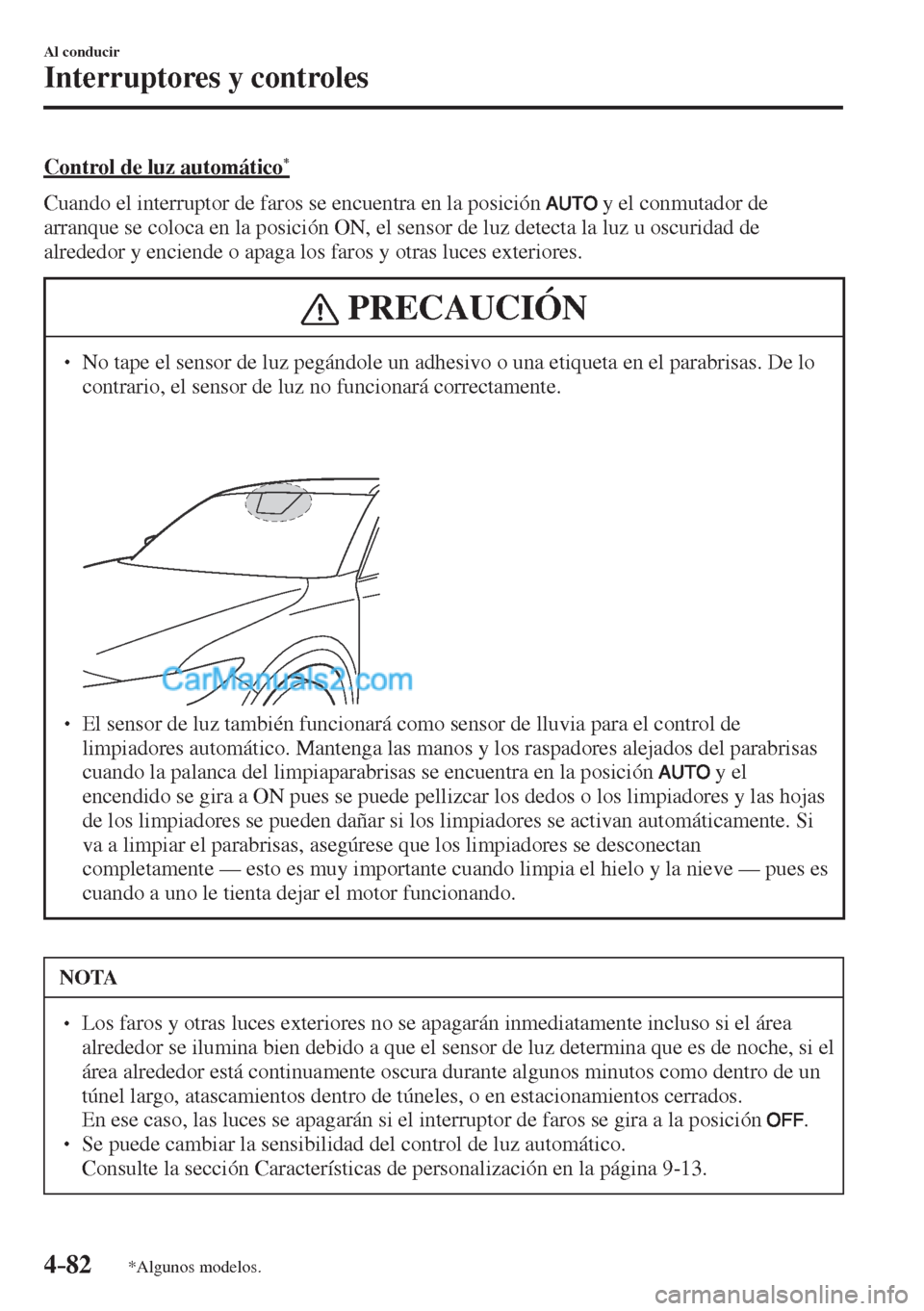 MAZDA MODEL CX-5 2017  Manual del propietario (in Spanish) 4–82
Al conducir
Interruptores y controles
*Algunos modelos.
  Control de luz automático * 
    Cuando el interruptor de faros se encuentra en la posición  
  y el conmutador de 
arranque se coloc