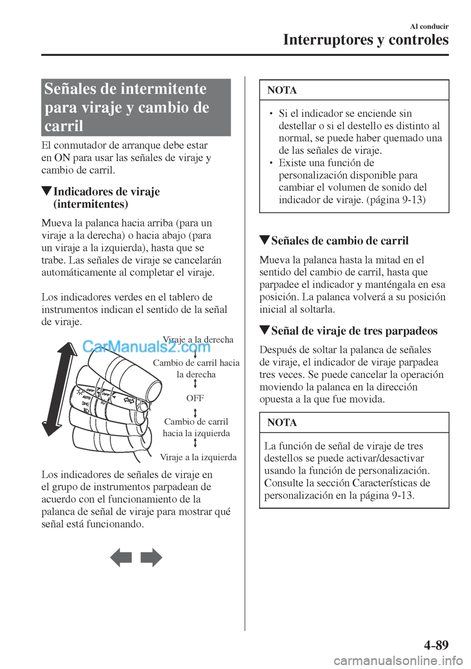 MAZDA MODEL CX-5 2017 Manual del propietario (in Spanish) 4–89
Al conducir
Interruptores y controles
Señales de intermitente
para viraje y cambio de
carril
El conmutador de arranque debe estar
en ON para usar las señales de viraje MAZDA MODEL CX-5 2017 Manual del propietario (in Spanish) 4–89
Al conducir
Interruptores y controles
Señales de intermitente
para viraje y cambio de
carril
El conmutador de arranque debe estar
en ON para usar las señales de viraje