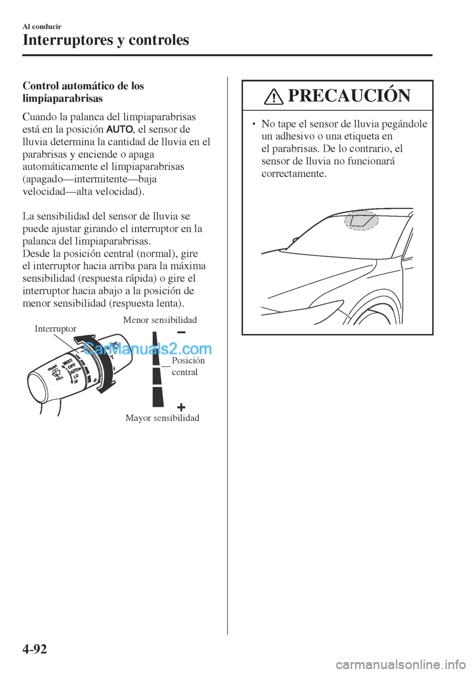 MAZDA MODEL CX-5 2017  Manual del propietario (in Spanish) 4–92
Al conducir
Interruptores y controles
  Control automático de los 
limpiaparabrisas
    Cuando  la  palanca  del  limpiaparabrisas 
está en la posición  
 , el sensor de 
lluvia determina la