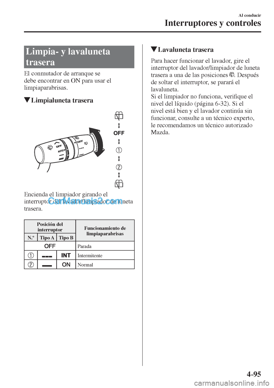 MAZDA MODEL CX-5 2017  Manual del propietario (in Spanish) 4–95
Al conducir
Interruptores y controles
 Limpia- y lavaluneta 
trasera
    El  conmutador  de  arranque  se 
debe encontrar en ON para usar el 
limpiaparabrisas.
         Limpialuneta  trasera
  