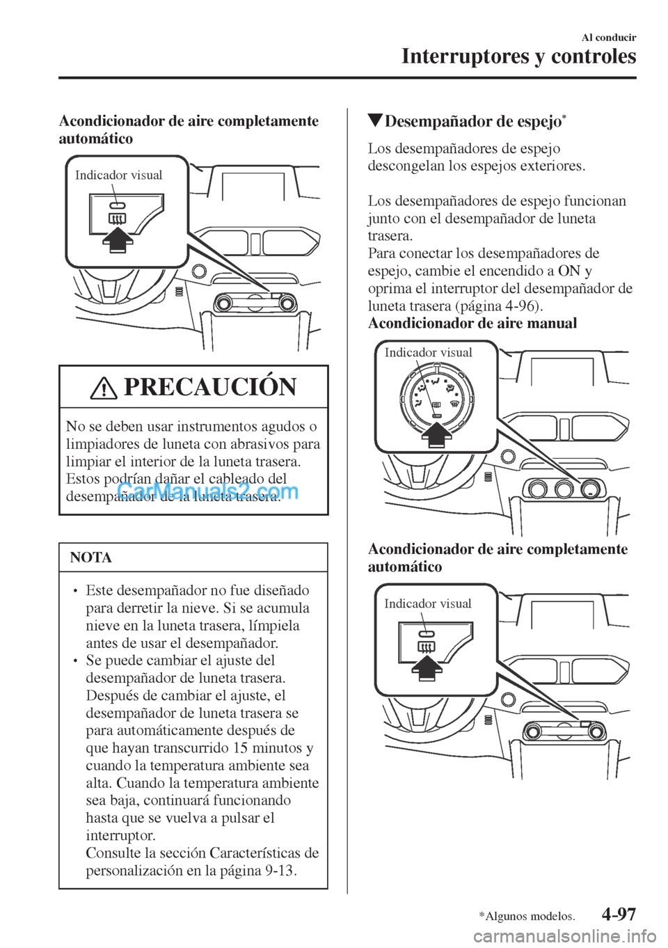 MAZDA MODEL CX-5 2017  Manual del propietario (in Spanish) 4–97
Al conducir
Interruptores y controles
*Algunos modelos.
    Acondicionador de aire completamente 
automático 
 
Indicador visual
 
 PRECAUCIÓN
 No se deben usar instrumentos agudos o 
limpiad