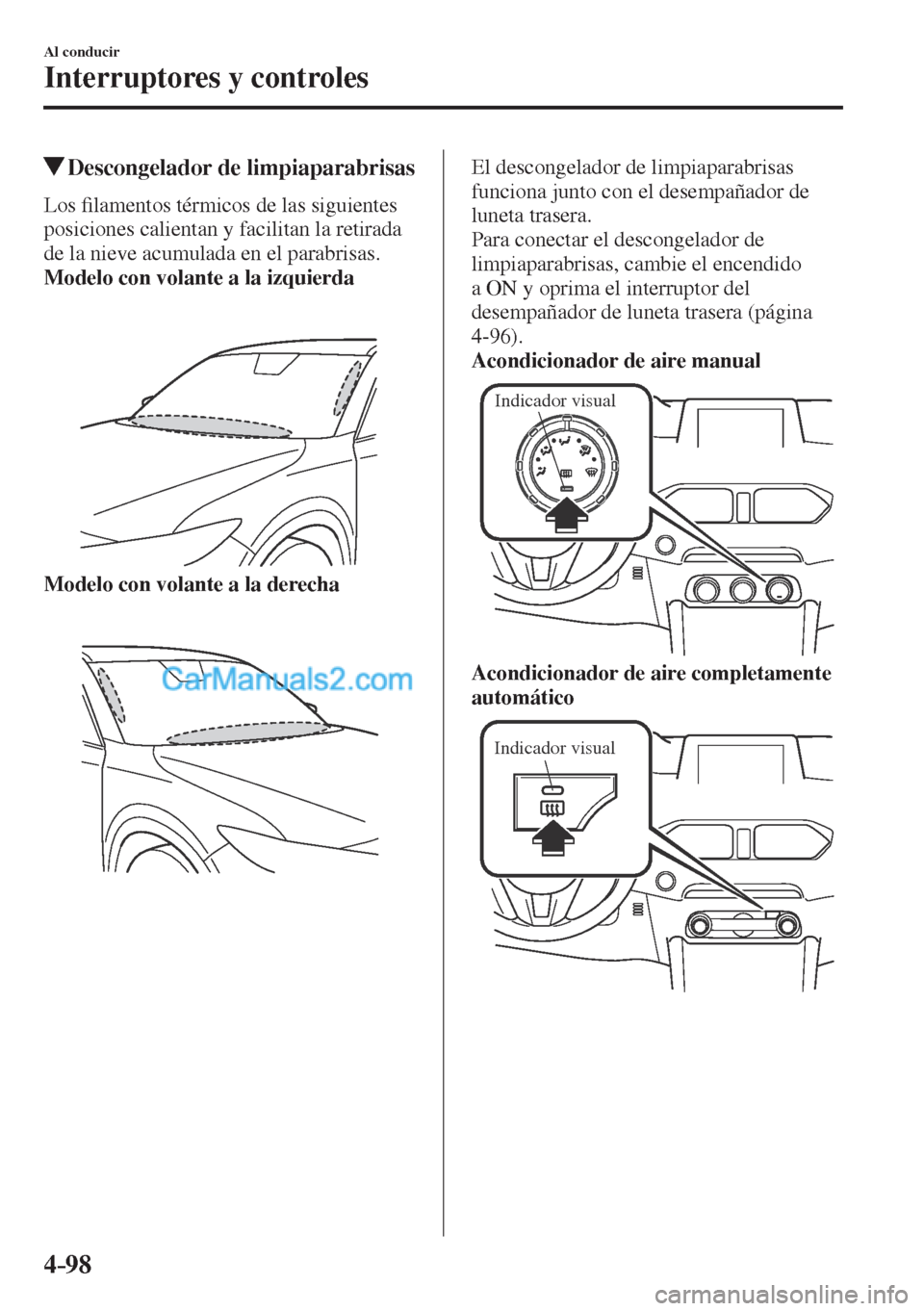 MAZDA MODEL CX-5 2017  Manual del propietario (in Spanish) 4–98
Al conducir
Interruptores y controles
          Descongelador de limpiaparabrisas
            L o s  �¿ lamentos térmicos de las siguientes 
posiciones calientan y facilitan la retirada 
de l