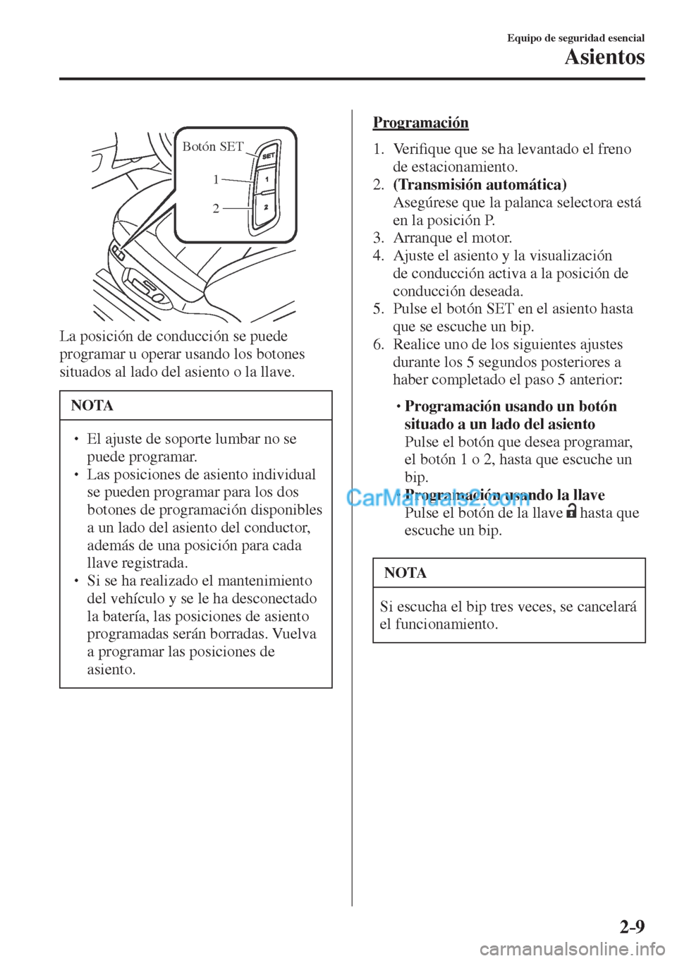 MAZDA MODEL CX-5 2017  Manual del propietario (in Spanish) 2–9
Equipo de seguridad esencial
Asientos
 
Botón SET
1
2
 
  La posición de conducción se puede 
programar u operar usando los botones 
situados al lado del asiento o la llave.
 NOTA
� � ��  