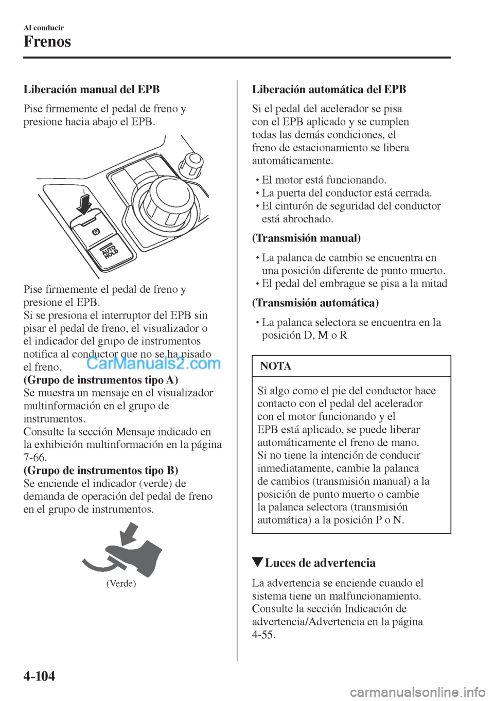MAZDA MODEL CX-5 2017  Manual del propietario (in Spanish) 4–104
Al conducir
Frenos
  Liberación manual del EPB
    P i s e  �¿ rmemente el pedal de freno y 
presione hacia abajo el EPB.
 
 
  Pise �¿ rmemente el pedal de freno y 
presione el EPB.
  Si s
