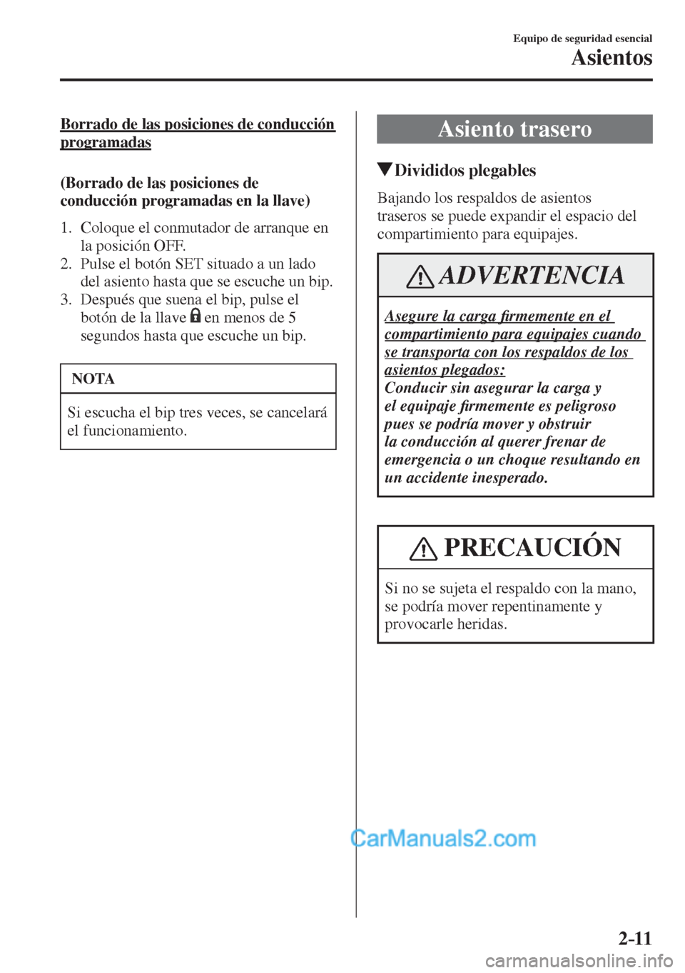 MAZDA MODEL CX-5 2017  Manual del propietario (in Spanish) 2–11
Equipo de seguridad esencial
Asientos
  Borrado de las posiciones de conducción 
programadas
    (Borrado  de  las  posiciones  de 
conducción programadas en la llave)
     1.   Coloque  el  