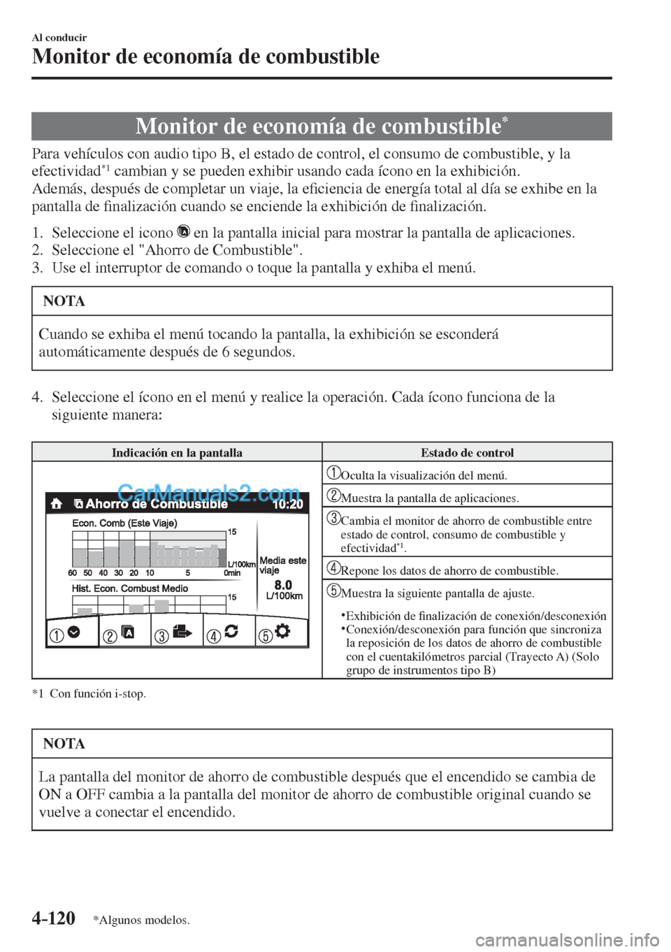 MAZDA MODEL CX-5 2017  Manual del propietario (in Spanish) 4–120
Al conducir
Monitor de economía de combustible
*Algunos modelos.
      Monitor  de  economía  de  combustible * 
            Para vehículos con audio tipo B, el estado de control, el consum