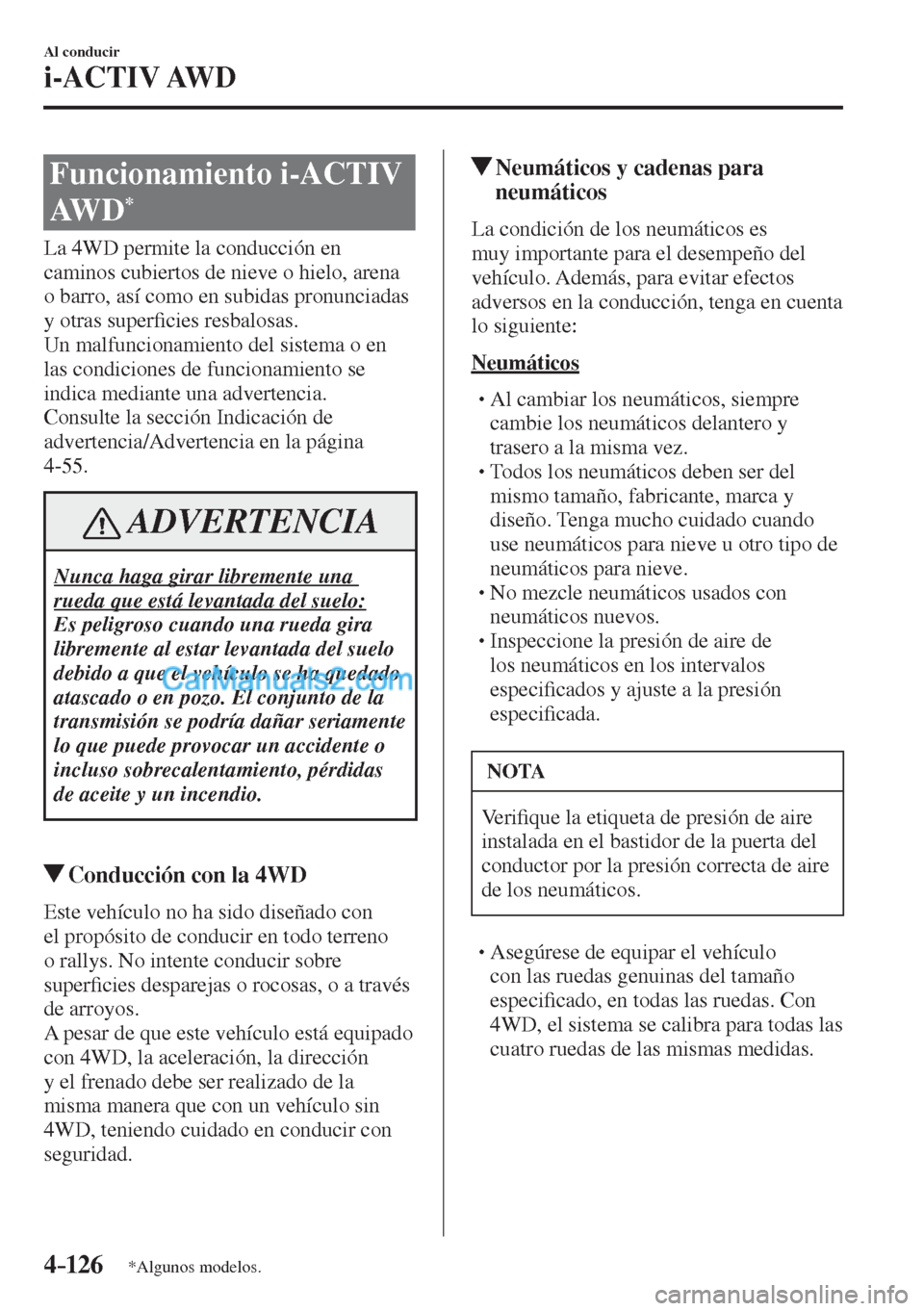 MAZDA MODEL CX-5 2017  Manual del propietario (in Spanish) 4–126
Al conducir
i-ACTIV AWD
*Algunos modelos.
      Funcionamiento  i-ACTIV 
AW D  
* 
            La  4WD  permite  la  conducción  en 
caminos cubiertos de nieve o hielo, arena 
o barro, así c