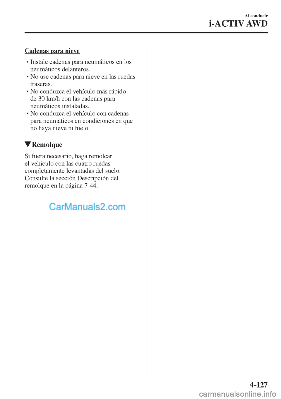 MAZDA MODEL CX-5 2017  Manual del propietario (in Spanish) 4–127
Al conducir
i-ACTIV AWD
  Cadenas  para  nieve
� �
�
�
�
�
� �� Instale cadenas para neumáticos en los 
neumáticos delanteros.
� �
�
�
� �� No use cadenas para nieve en las rue