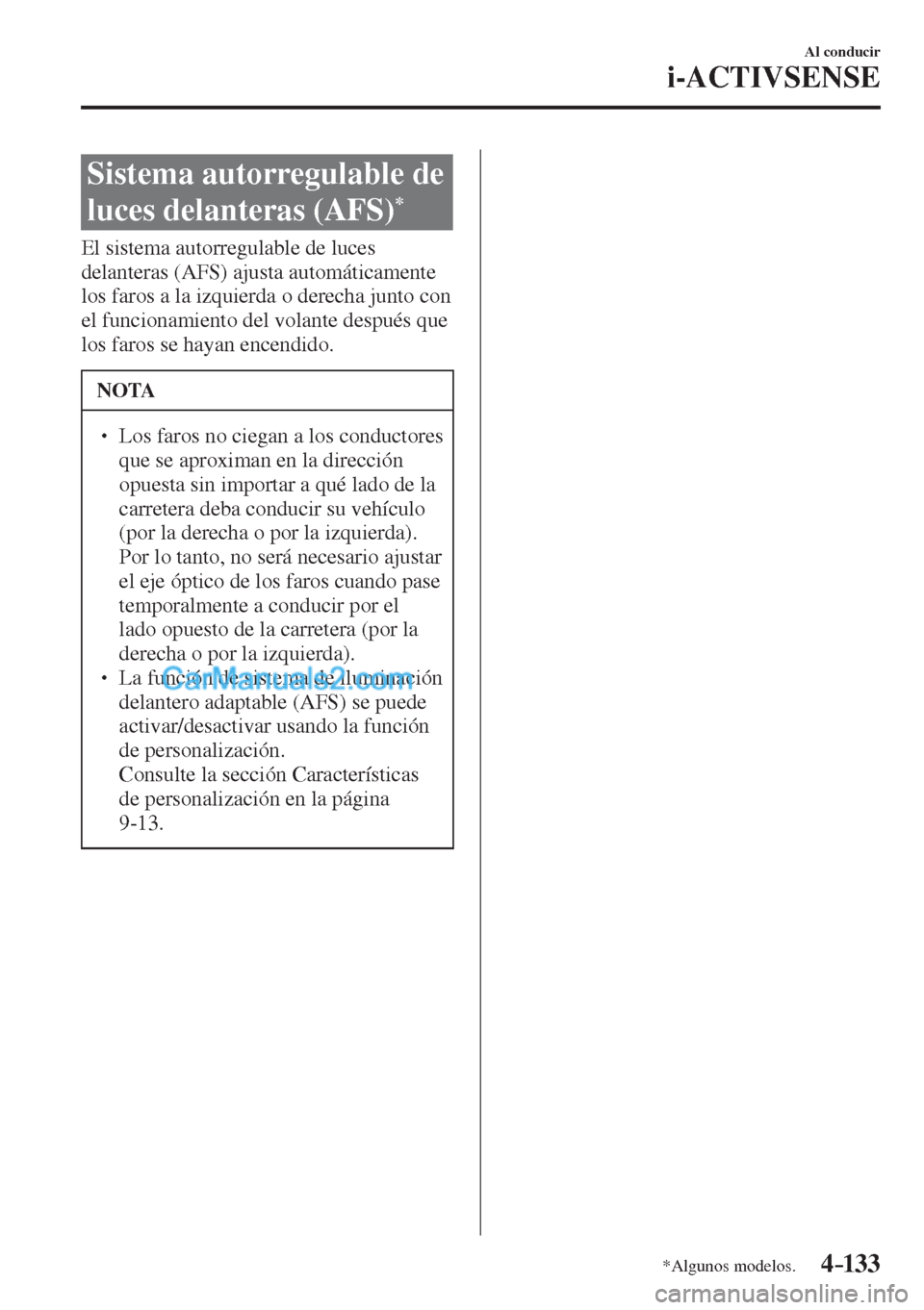MAZDA MODEL CX-5 2017  Manual del propietario (in Spanish) 4–133
Al conducir
i-ACTIVSENSE
*Algunos modelos.
 Sistema autorregulable de 
luces delanteras (AFS) 
* 
              El  sistema  autorregulable  de  luces 
delanteras (AFS) ajusta automáticamente