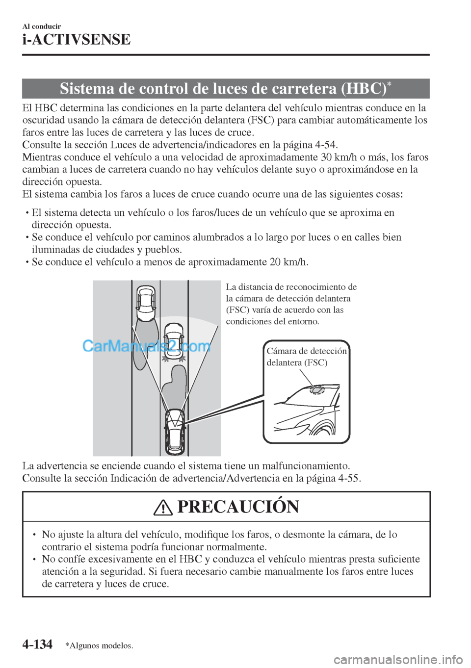 MAZDA MODEL CX-5 2017  Manual del propietario (in Spanish) 4–134
Al conducir
i-ACTIVSENSE
*Algunos modelos.
 Sistema de control de luces de carretera (HBC) * 
              El  HBC  determina  las  condiciones  en  la  parte  delantera  del  vehículo  mien