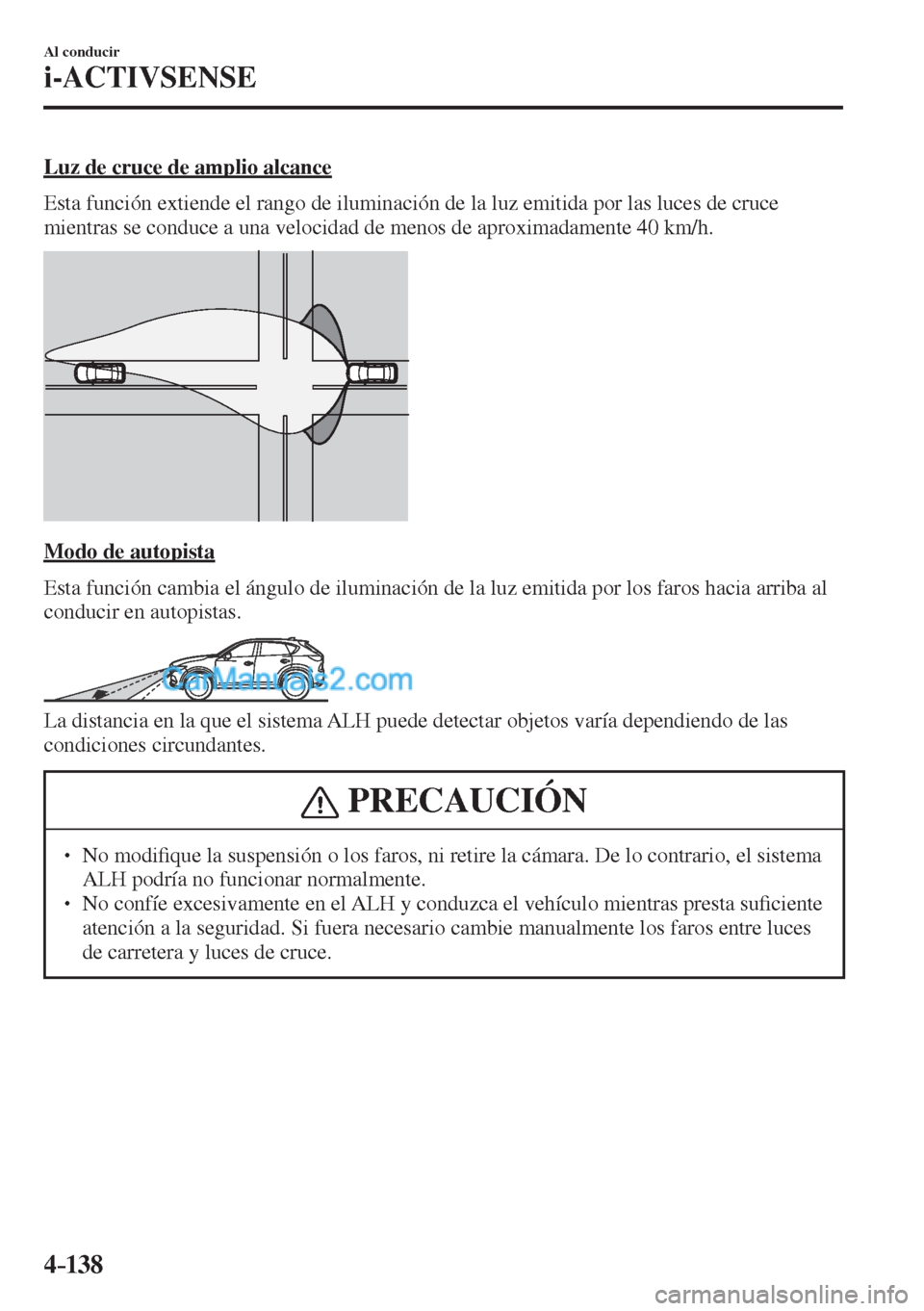 MAZDA MODEL CX-5 2017  Manual del propietario (in Spanish) 4–138
Al conducir
i-ACTIVSENSE
  Luz de cruce de amplio alcance
    Esta función extiende el rango de iluminación de la luz emitida por las luces de cruce 
mientras se conduce a una velocidad de m