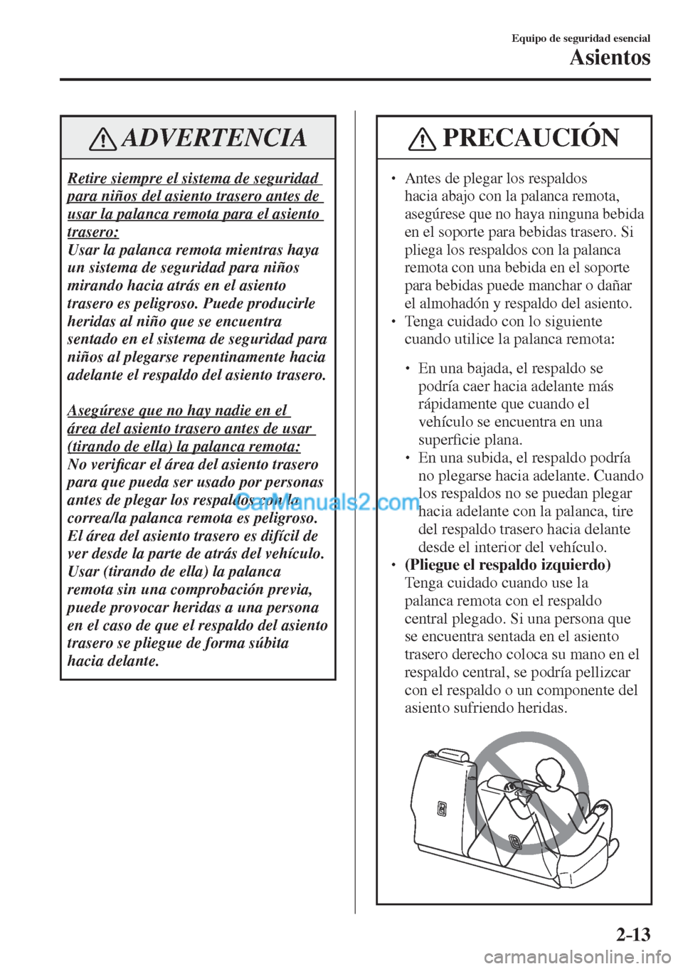 MAZDA MODEL CX-5 2017  Manual del propietario (in Spanish) 2–13
Equipo de seguridad esencial
Asientos
 ADVERTENCIA
 Retire siempre el sistema de seguridad 
para niños del asiento trasero antes de 
usar la palanca remota para el asiento 
trasero: 
 Usar la 