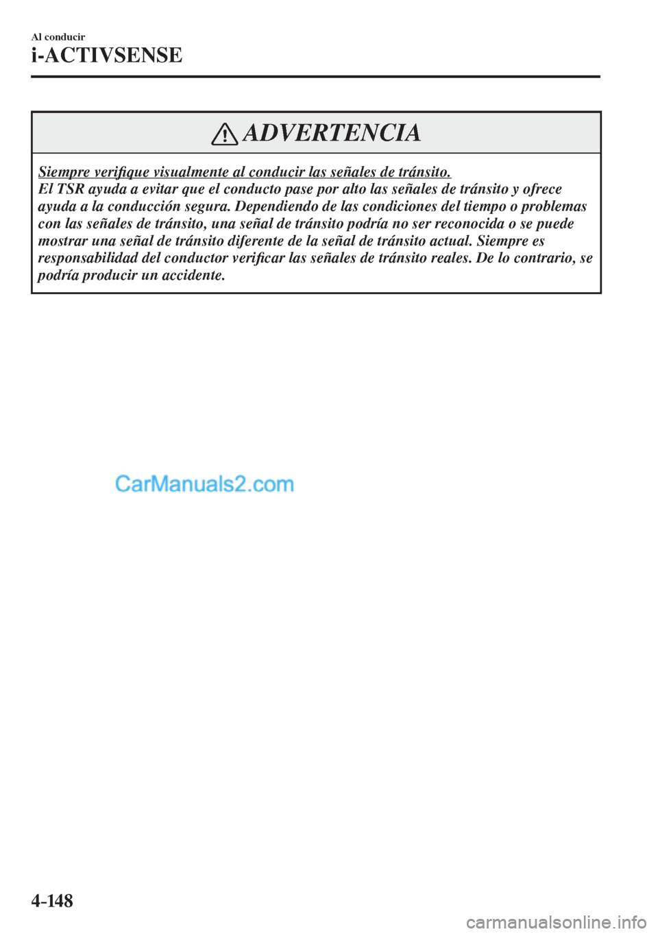 MAZDA MODEL CX-5 2017  Manual del propietario (in Spanish) 4–14 8
Al conducir
i-ACTIVSENSE
 ADVERTENCIA
 Siempre  veri�¿ que visualmente al conducir las señales de tránsito. 
 El TSR ayuda a evitar que el conducto pase por alto las señales de tránsito 