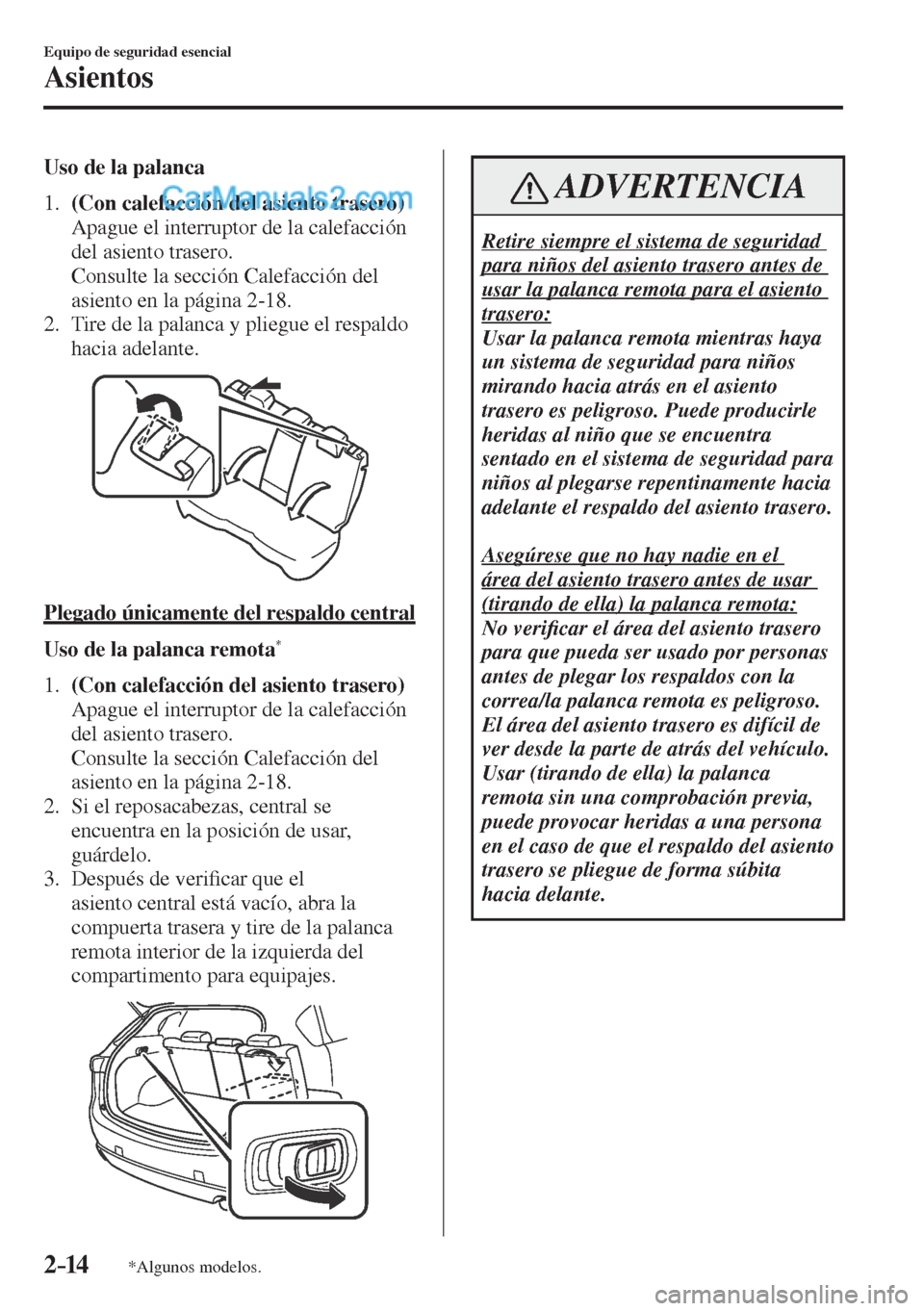 MAZDA MODEL CX-5 2017  Manual del propietario (in Spanish) 2–14
Equipo de seguridad esencial
Asientos
*Algunos modelos.
    Uso de la palanca   
   1.    (Con calefacción del asiento trasero) 
    Apague el interruptor de la calefacción 
del asiento trase