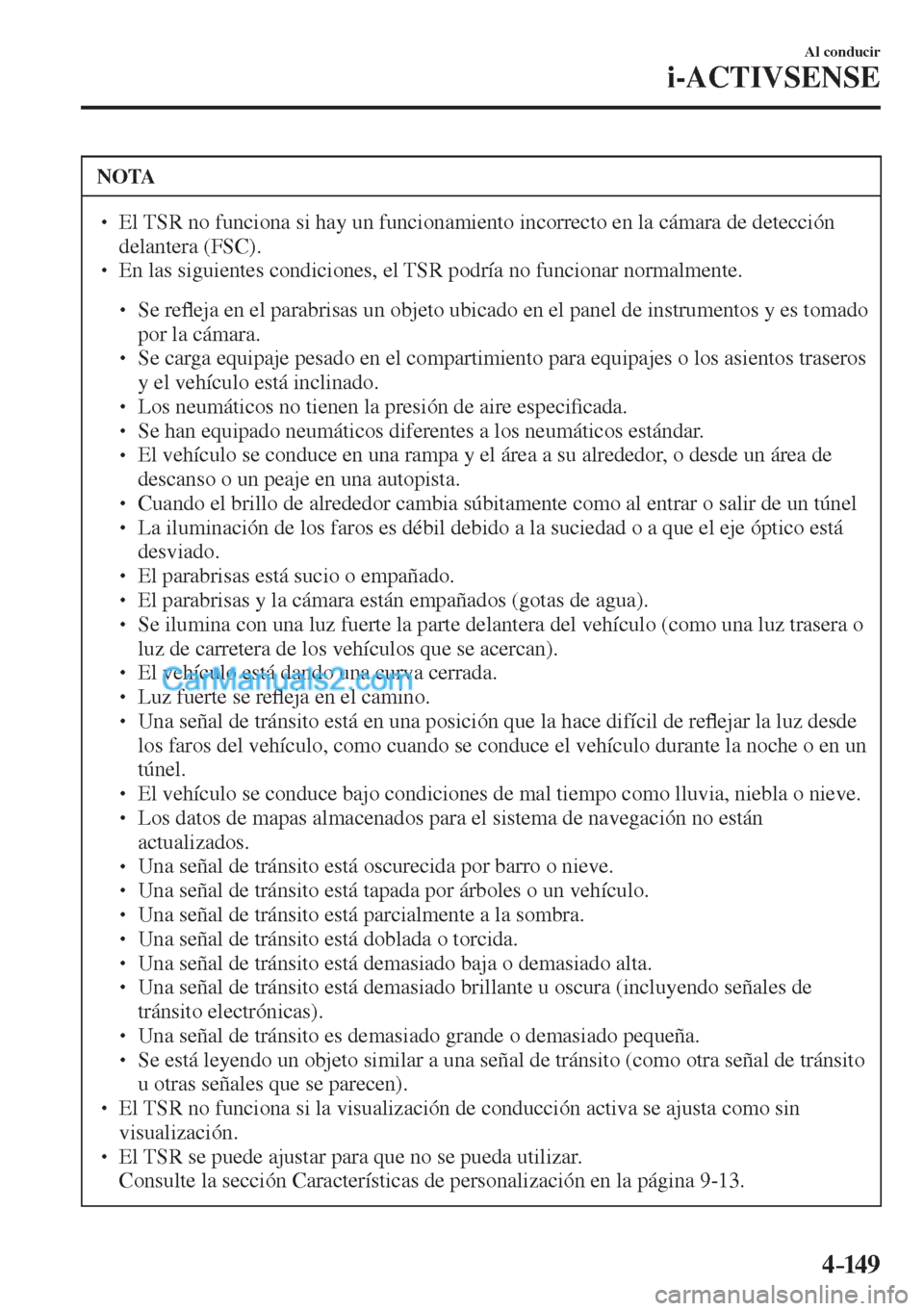 MAZDA MODEL CX-5 2017  Manual del propietario (in Spanish) 4–149
Al conducir
i-ACTIVSENSE
 NOTA
� � ��  El TSR no funciona si hay un funcionamiento incorrecto en la cámara de detección 
delantera (FSC). 
� � ��  En las siguientes condiciones, el TSR