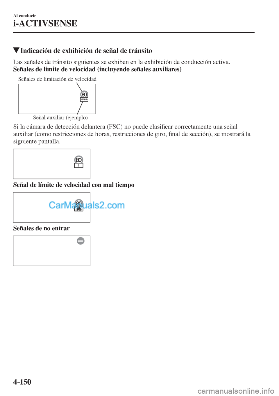 MAZDA MODEL CX-5 2017  Manual del propietario (in Spanish) 4–150
Al conducir
i-ACTIVSENSE
         Indicación de exhibición de señal de tránsito
    Las señales de tránsito siguientes se exhiben en la exhibición de conducción activa.
    Señales de