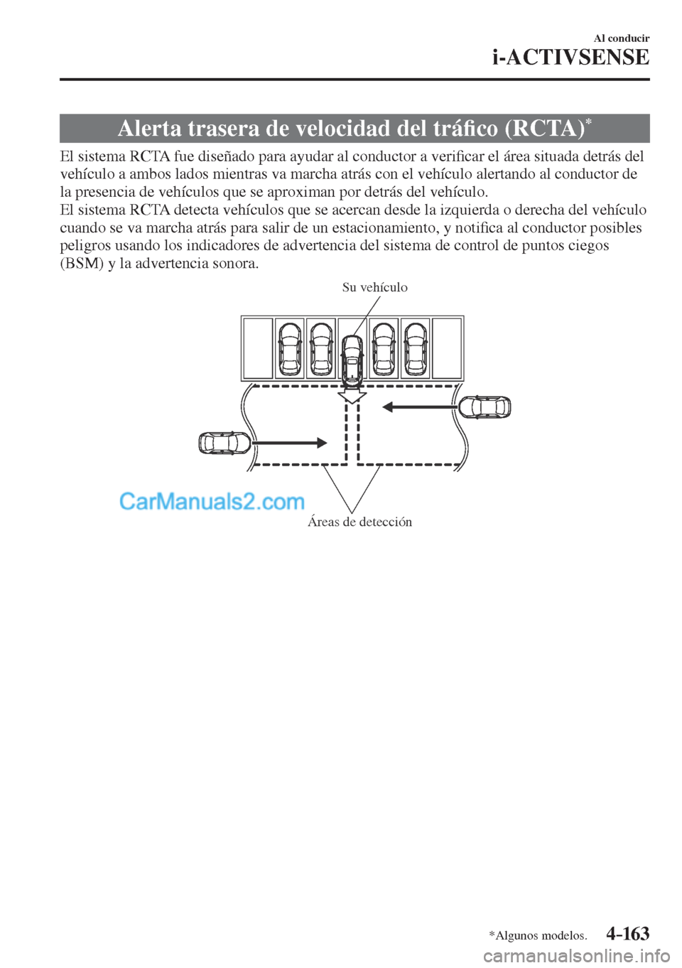 MAZDA MODEL CX-5 2017  Manual del propietario (in Spanish) 4–163
Al conducir
i-ACTIVSENSE
*Algunos modelos.
 Alerta trasera de velocidad del trá�¿ co (RCTA) * 
              El  sistema  RCTA  fue  diseñado  para  ayudar  al  conductor  a  veri�¿ car el