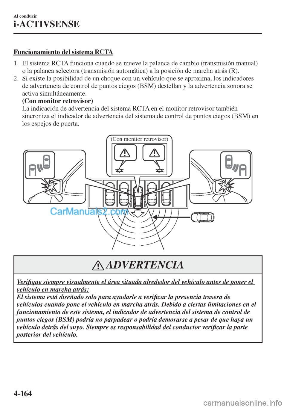 MAZDA MODEL CX-5 2017  Manual del propietario (in Spanish) 4–16 4
Al conducir
i-ACTIVSENSE
  Funcionamiento del sistema RCTA
     1.   El sistema RCTA funciona cuando se mueve la palanca de cambio (transmisión manual) 
o la palanca selectora (transmisión 