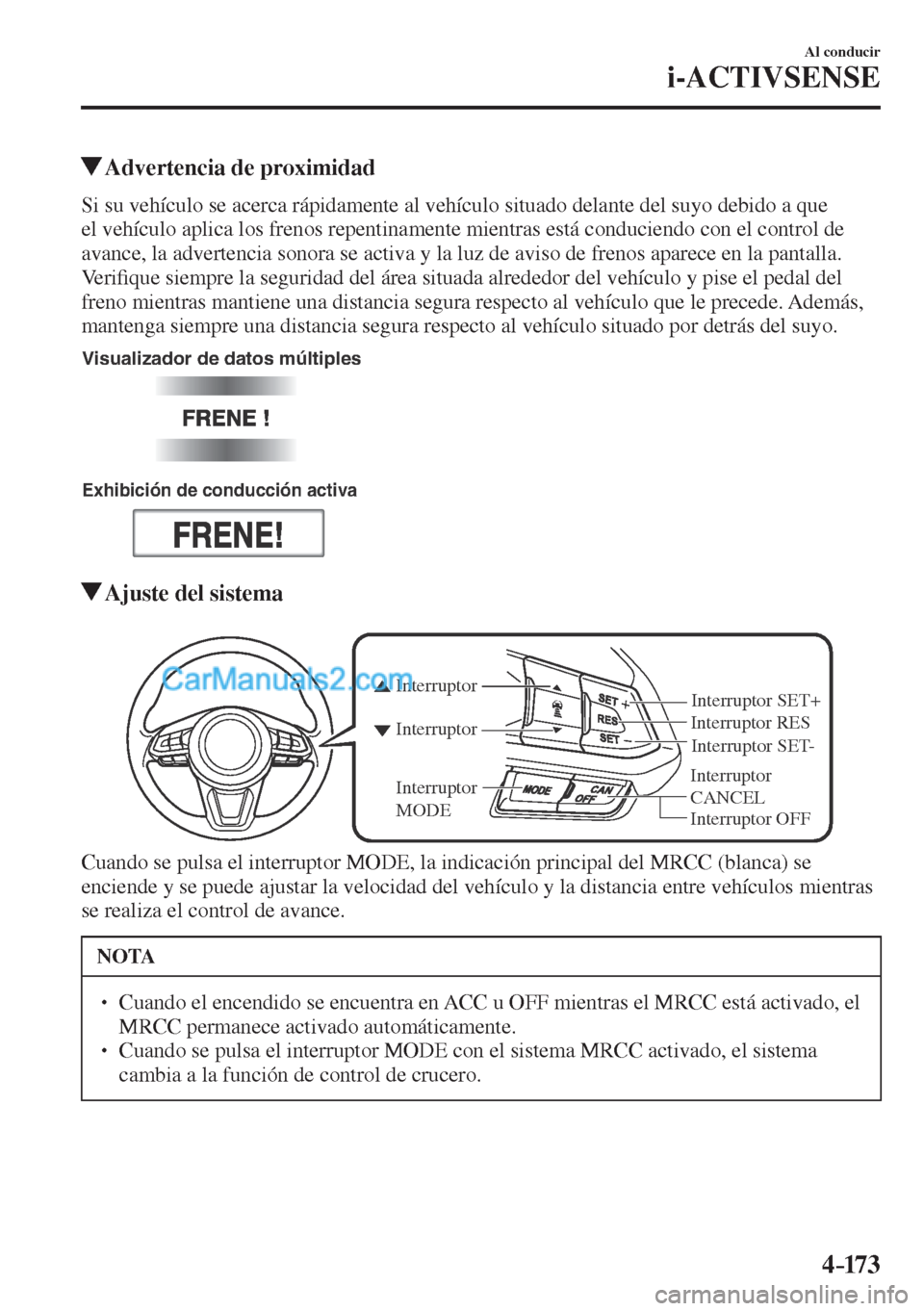 MAZDA MODEL CX-5 2017  Manual del propietario (in Spanish) 4–173
Al conducir
i-ACTIVSENSE
          Advertencia de proximidad
            Si su vehículo se acerca rápidamente al vehículo situado delante del suyo debido a que 
el vehículo aplica los fren