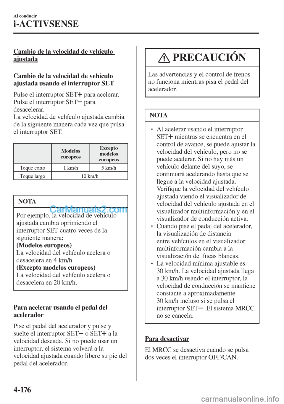 MAZDA MODEL CX-5 2017  Manual del propietario (in Spanish) 4–176
Al conducir
i-ACTIVSENSE
    Cambio de la velocidad de vehículo 
ajustada
    Cambio de la velocidad de vehículo 
ajustada usando el interruptor SET
    Pulse  el  interruptor   SET  
  para