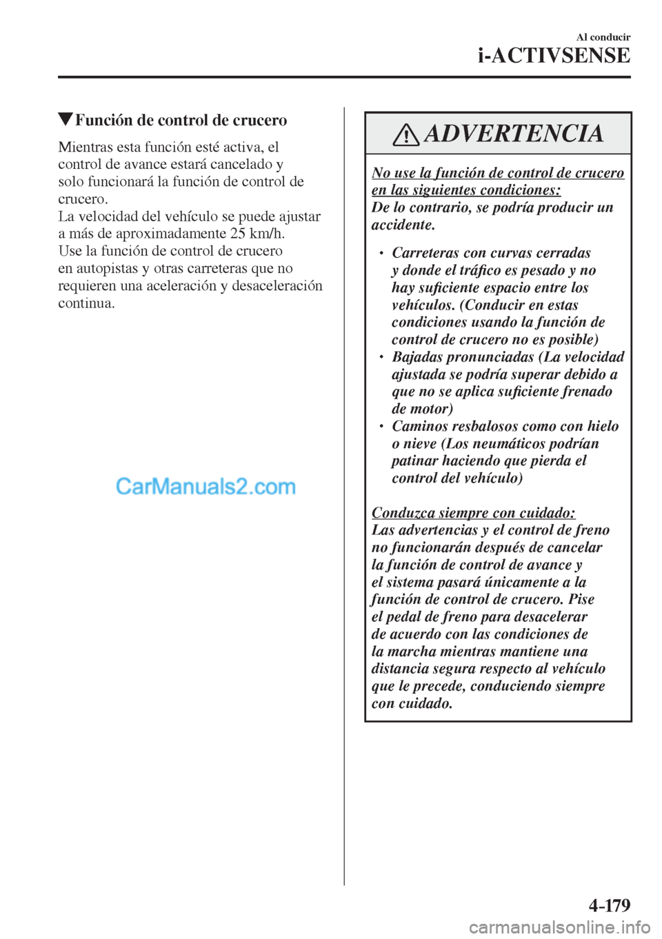 MAZDA MODEL CX-5 2017 Manual del propietario (in Spanish) 4–179
Al conducir
i-ACTIVSENSE
Función de control de crucero
Mientras esta función esté activa, el
control de avance estará cancelado y
solo funcionará la función MAZDA MODEL CX-5 2017 Manual del propietario (in Spanish) 4–179
Al conducir
i-ACTIVSENSE
Función de control de crucero
Mientras esta función esté activa, el
control de avance estará cancelado y
solo funcionará la función