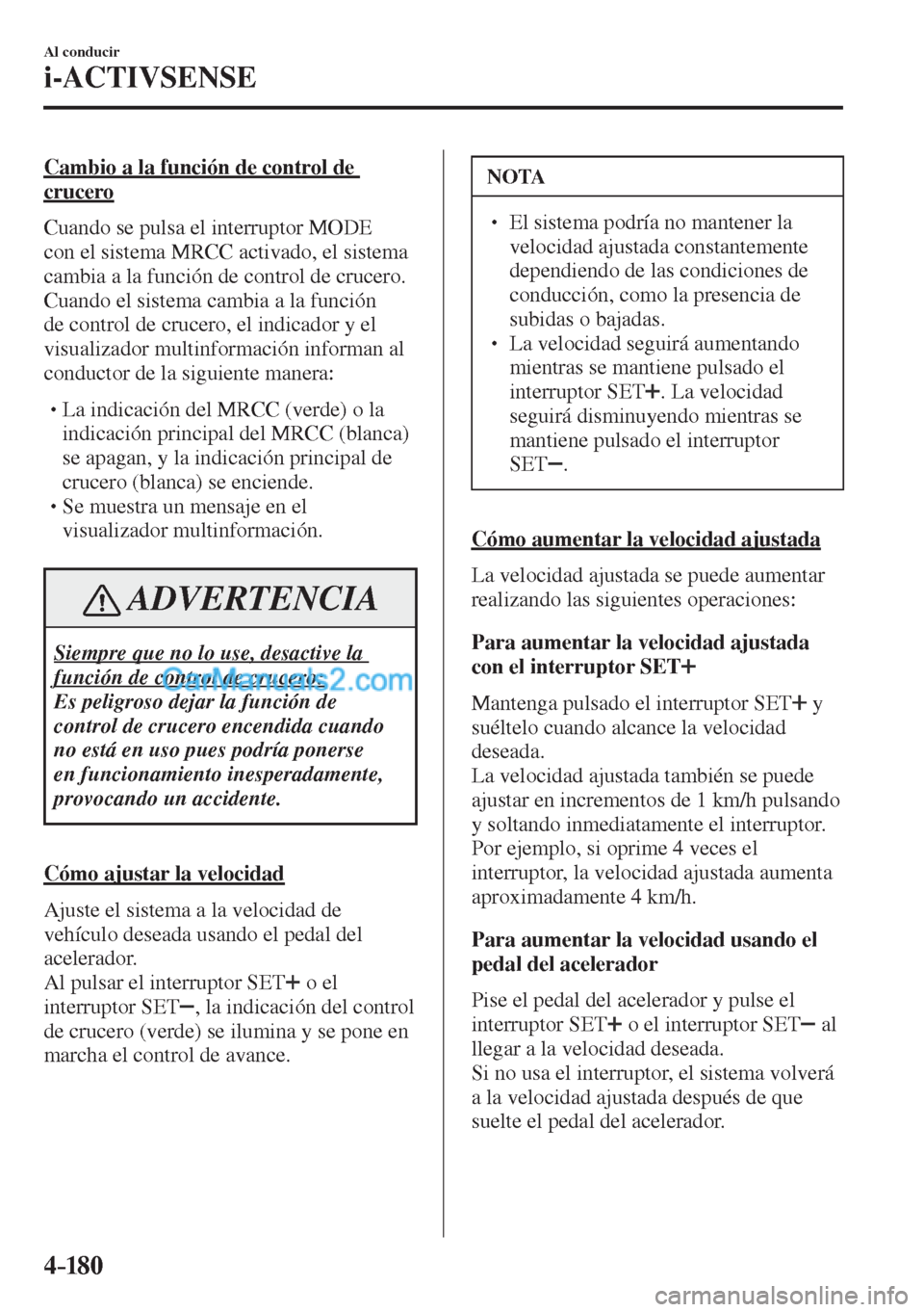 MAZDA MODEL CX-5 2017 Manual del propietario (in Spanish) 4–18 0
Al conducir
i-ACTIVSENSE
Cambio a la función de control de
crucero
Cuando se pulsa el interruptor MODE
con el sistema MRCC activado, el sistema
cambia a la función de contro MAZDA MODEL CX-5 2017 Manual del propietario (in Spanish) 4–18 0
Al conducir
i-ACTIVSENSE
Cambio a la función de control de
crucero
Cuando se pulsa el interruptor MODE
con el sistema MRCC activado, el sistema
cambia a la función de contro