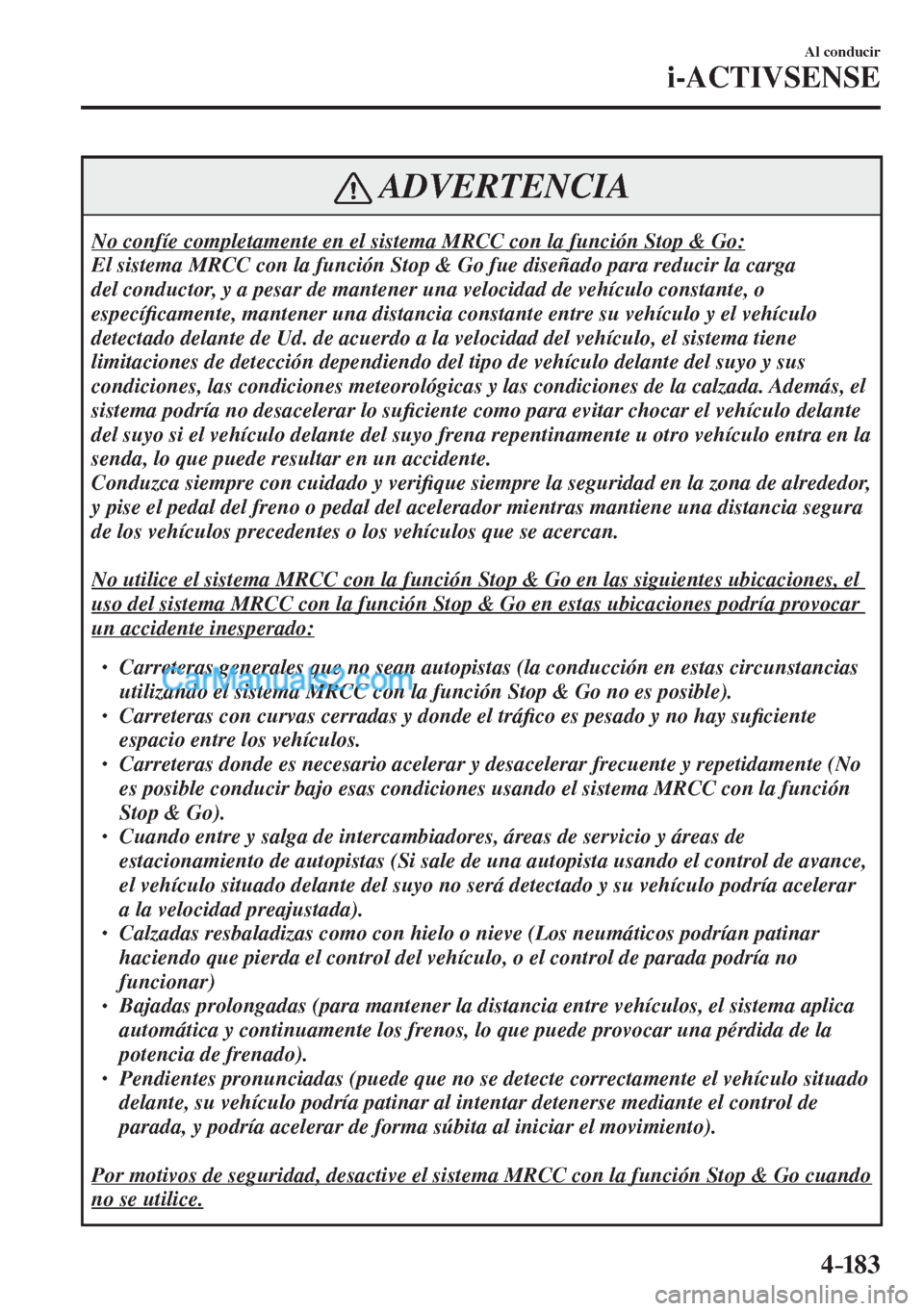 MAZDA MODEL CX-5 2017 Manual del propietario (in Spanish) 4–183
Al conducir
i-ACTIVSENSE
ADVERTENCIA
No confíe completamente en el sistema MRCC con la función Stop & Go:
El sistema MRCC con la función Stop & Go fue diseñado para reducir la carga
d MAZDA MODEL CX-5 2017 Manual del propietario (in Spanish) 4–183
Al conducir
i-ACTIVSENSE
ADVERTENCIA
No confíe completamente en el sistema MRCC con la función Stop & Go:
El sistema MRCC con la función Stop & Go fue diseñado para reducir la carga
d