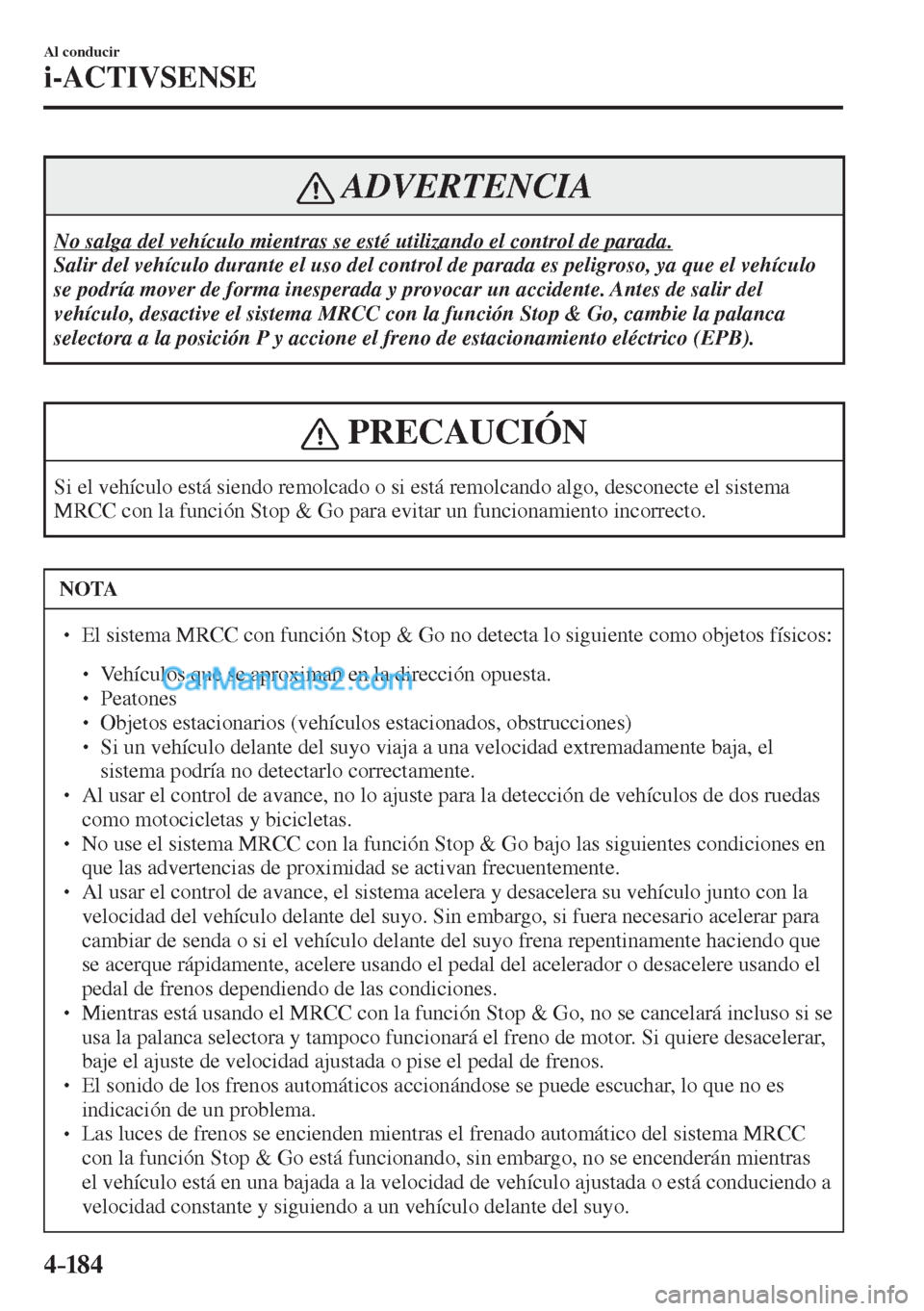 MAZDA MODEL CX-5 2017 Manual del propietario (in Spanish) 4–184
Al conducir
i-ACTIVSENSE
ADVERTENCIA
No salga del vehículo mientras se esté utilizando el control de parada.
Salir del vehículo durante el uso del control de parada es peligroso, ya que MAZDA MODEL CX-5 2017 Manual del propietario (in Spanish) 4–184
Al conducir
i-ACTIVSENSE
ADVERTENCIA
No salga del vehículo mientras se esté utilizando el control de parada.
Salir del vehículo durante el uso del control de parada es peligroso, ya que