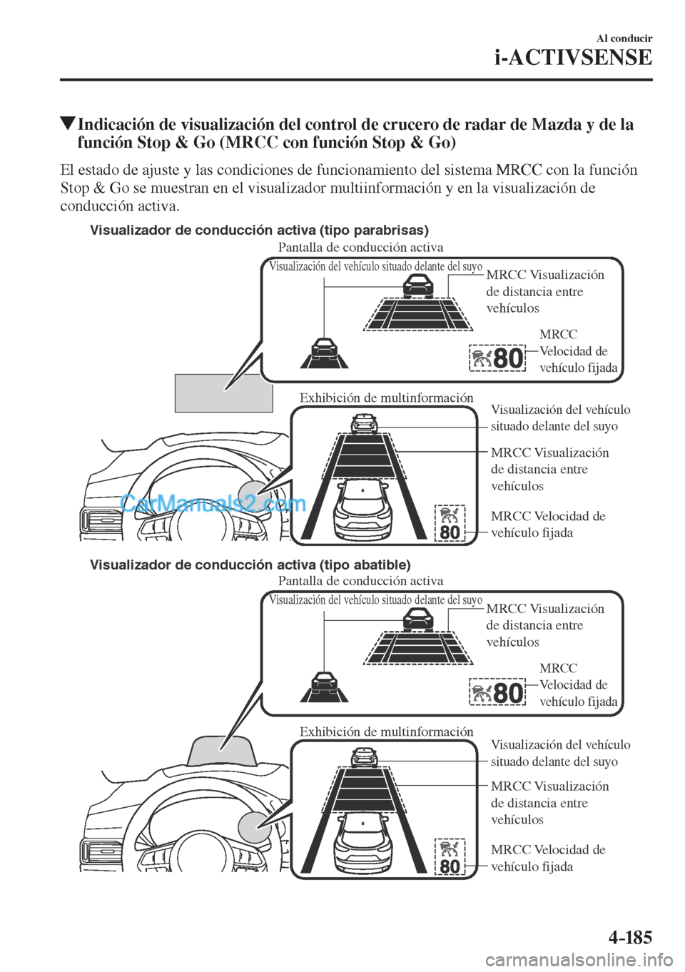 MAZDA MODEL CX-5 2017 Manual del propietario (in Spanish) 4–185
Al conducir
i-ACTIVSENSE
Indicación de visualización del control de crucero de radar de Mazda y de la
función Stop & Go (MRCC con función Stop & Go)
El estado de ajus MAZDA MODEL CX-5 2017 Manual del propietario (in Spanish) 4–185
Al conducir
i-ACTIVSENSE
Indicación de visualización del control de crucero de radar de Mazda y de la
función Stop & Go (MRCC con función Stop & Go)
El estado de ajus