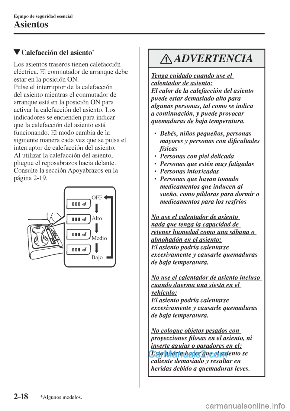 MAZDA MODEL CX-5 2017  Manual del propietario (in Spanish) 2–18
Equipo de seguridad esencial
Asientos
*Algunos modelos.
          Calefacción del asiento * 
            Los  asientos  traseros  tienen  calefacción 
eléctrica. El conmutador de arranque de