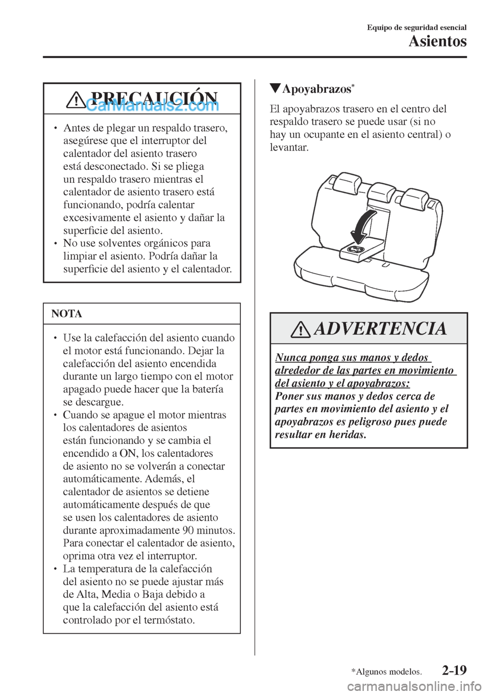 MAZDA MODEL CX-5 2017  Manual del propietario (in Spanish) 2–19
Equipo de seguridad esencial
Asientos
*Algunos modelos.
 PRECAUCIÓN
� � ��  Antes de plegar un respaldo trasero, 
asegúrese que el interruptor del 
calentador del asiento trasero 
está de
