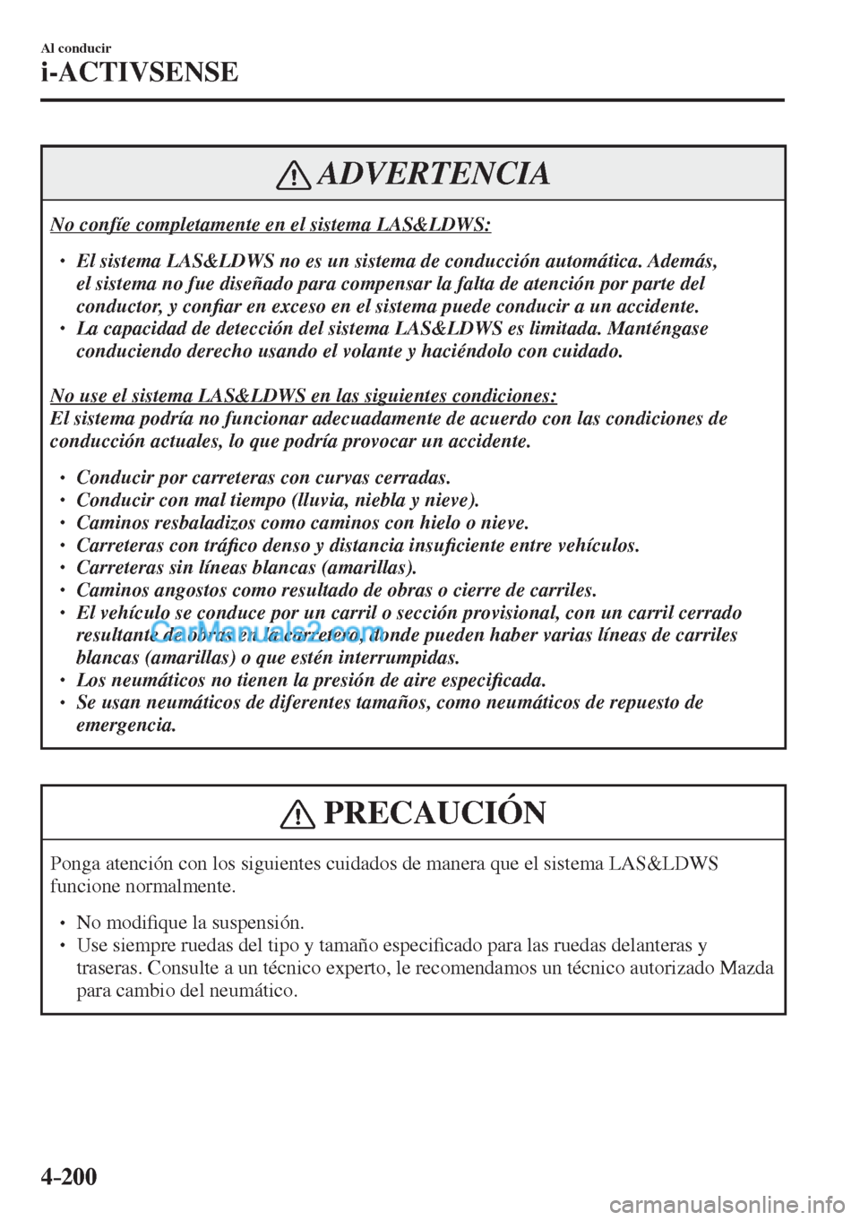 MAZDA MODEL CX-5 2017  Manual del propietario (in Spanish) 4–200
Al conducir
i-ACTIVSENSE
 ADVERTENCIA
 No confíe completamente en el sistema LAS&LDWS:  � �
� ��  El sistema LAS&LDWS no es un sistema de conducción automática. Además, 
el sistema no 