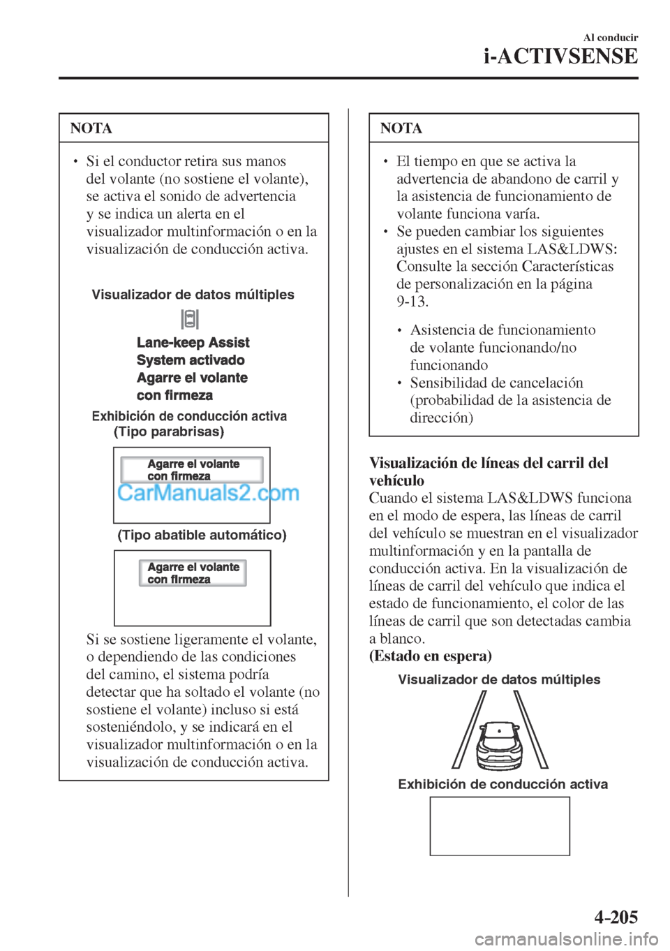 MAZDA MODEL CX-5 2017  Manual del propietario (in Spanish) 4–205
Al conducir
i-ACTIVSENSE
 NOTA
� � ��  Si el conductor retira sus manos 
del volante (no sostiene el volante), 
se activa el sonido de advertencia 
y se indica un alerta en el 
visualizador