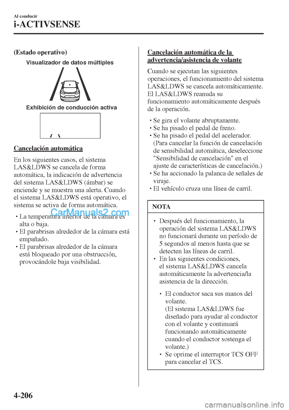 MAZDA MODEL CX-5 2017  Manual del propietario (in Spanish) 4–206
Al conducir
i-ACTIVSENSE
    (Estado operativo) 
 
Visualizador de datos múltiples
Exhibición de conducción activa
 
  Cancelación  automática
    En los siguientes casos, el sistema 
LAS