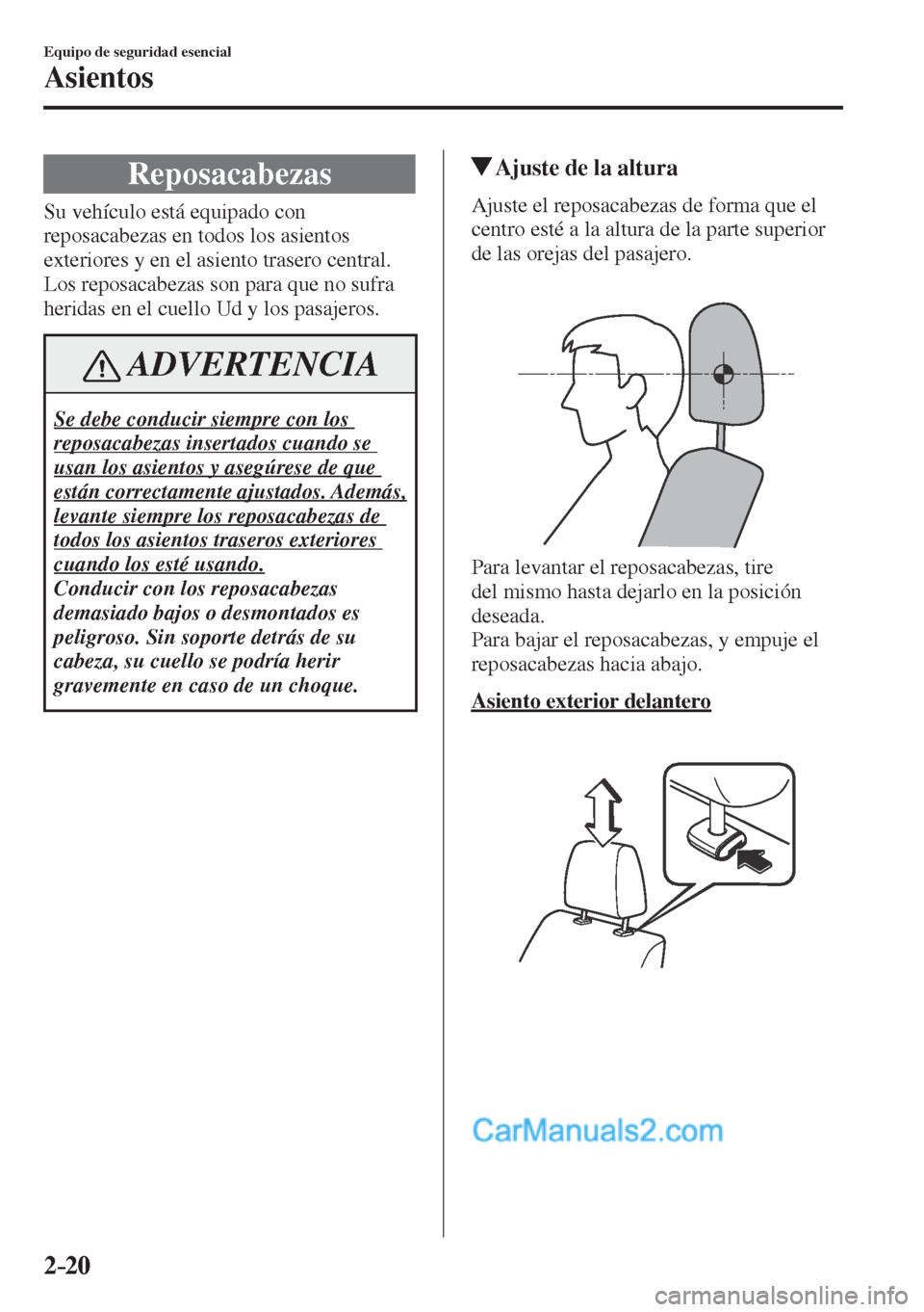 MAZDA MODEL CX-5 2017  Manual del propietario (in Spanish) 2–20
Equipo de seguridad esencial
Asientos
 Reposacabezas
              Su  vehículo  está  equipado  con 
reposacabezas en todos los asientos 
exteriores y en el asiento trasero central. 
Los rep