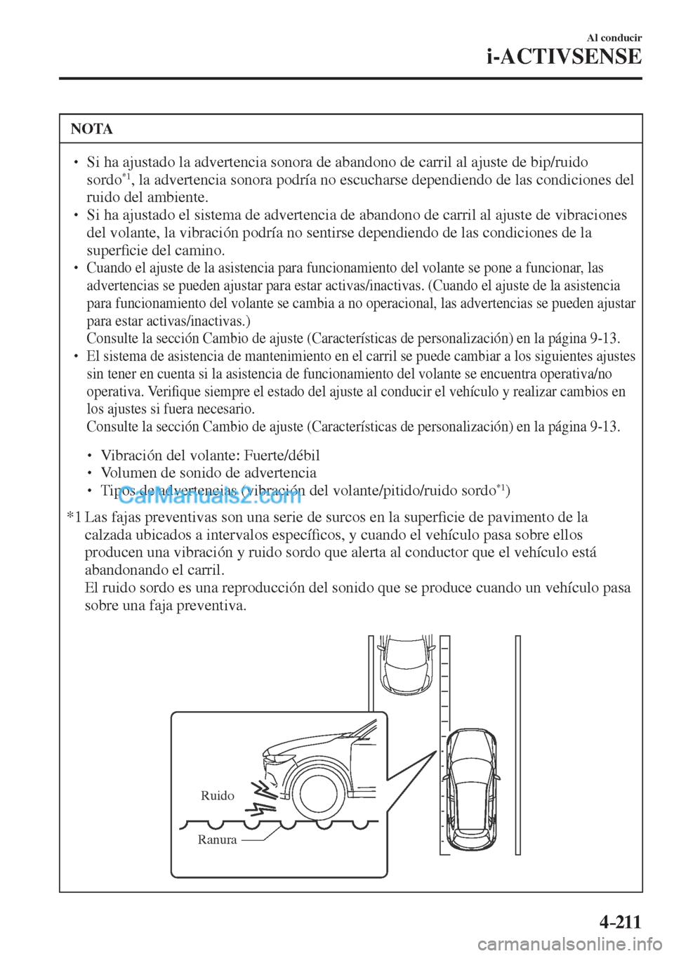 MAZDA MODEL CX-5 2017  Manual del propietario (in Spanish) 4–211
Al conducir
i-ACTIVSENSE
 NOTA
� � ��  Si ha ajustado la advertencia sonora de abandono de carril al ajuste de bip/ruido 
sordo *1 , la advertencia sonora podría no escucharse dependiendo 
