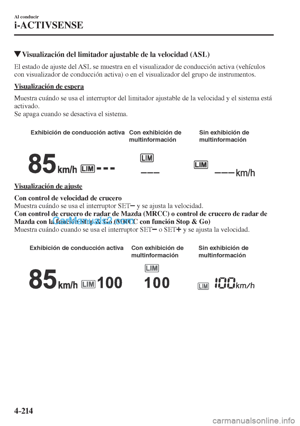 MAZDA MODEL CX-5 2017  Manual del propietario (in Spanish) 4–214
Al conducir
i-ACTIVSENSE
         Visualización del limitador ajustable de la velocidad (ASL)
            El estado de ajuste del ASL se muestra en el visualizador de conducción activa (veh