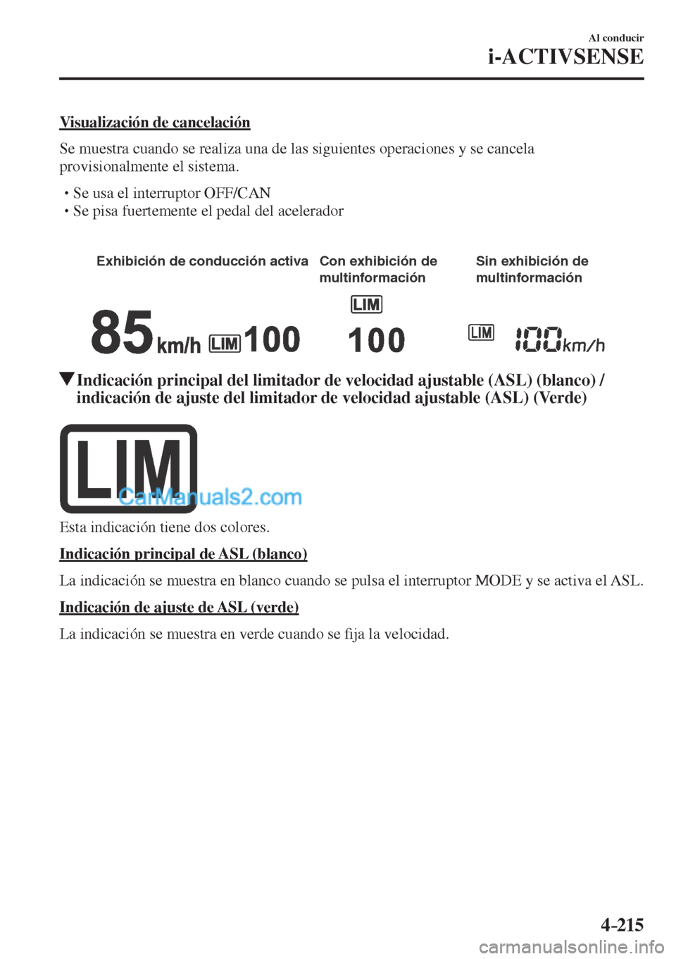 MAZDA MODEL CX-5 2017  Manual del propietario (in Spanish) 4–215
Al conducir
i-ACTIVSENSE
  Visualización  de  cancelación
    Se muestra cuando se realiza una de las siguientes operaciones y se cancela 
provisionalmente el sistema.
  � �
�
�
� �� S