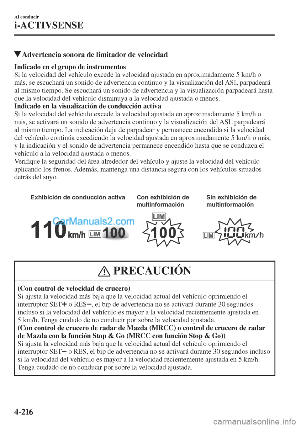 MAZDA MODEL CX-5 2017  Manual del propietario (in Spanish) 4–216
Al conducir
i-ACTIVSENSE
          Advertencia sonora de limitador de velocidad
              Indicado en el grupo de instrumentos 
  Si la velocidad del vehículo excede la velocidad ajustada