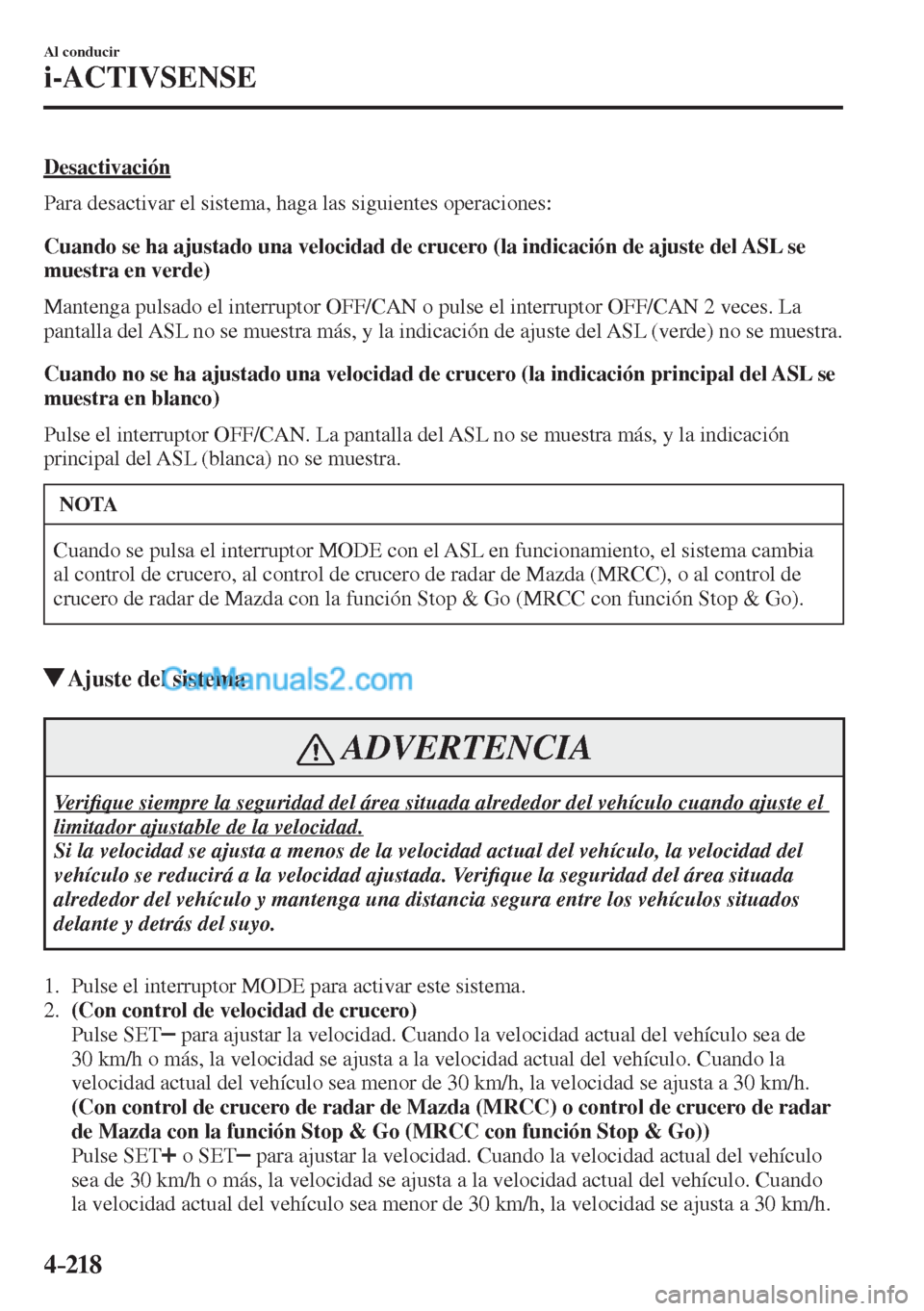 MAZDA MODEL CX-5 2017  Manual del propietario (in Spanish) 4–218
Al conducir
i-ACTIVSENSE
  Desactivación
    Para desactivar el sistema, haga las siguientes operaciones:
  Cuando se ha ajustado una velocidad de crucero (la indicación de ajuste del ASL se