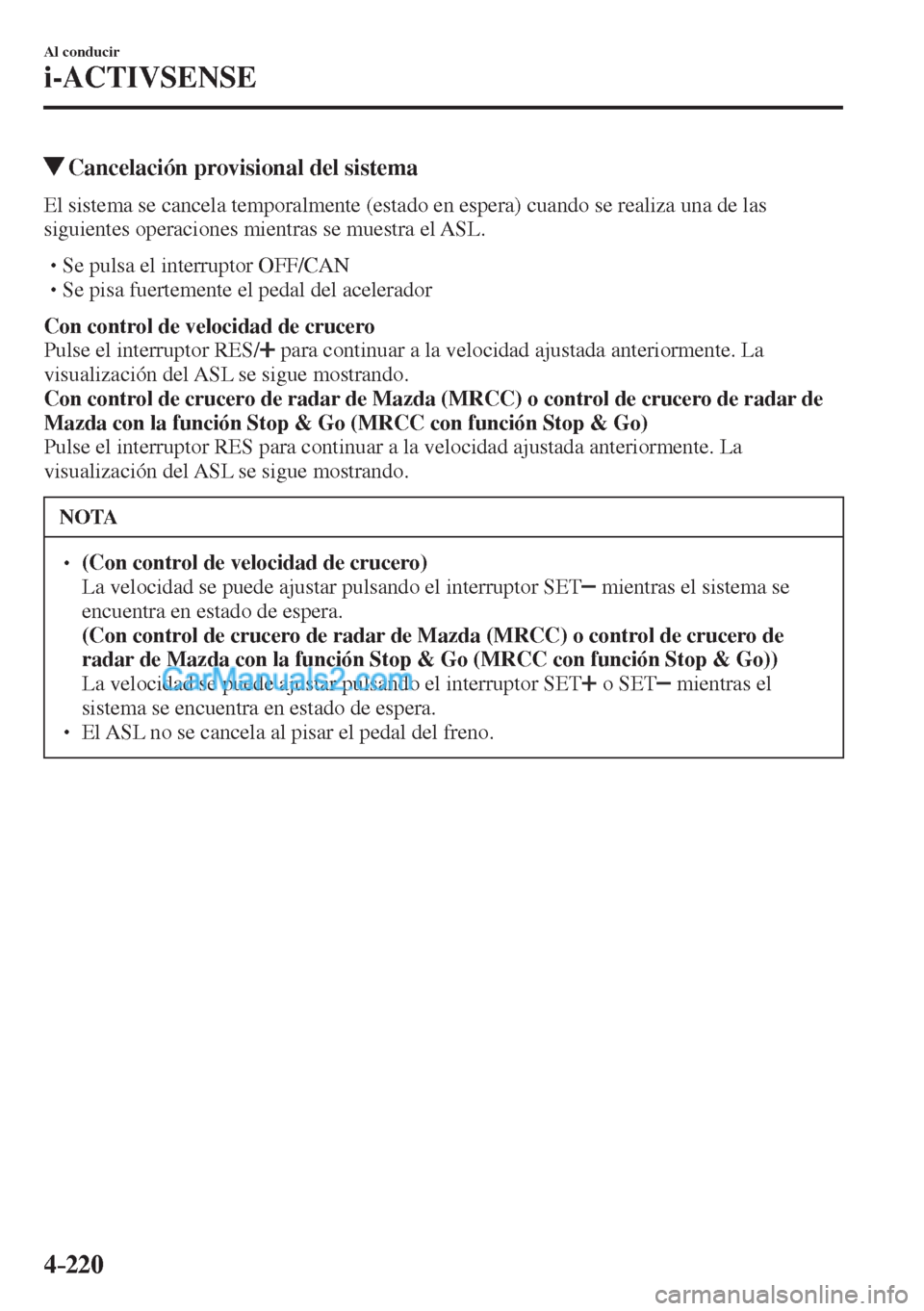 MAZDA MODEL CX-5 2017 Manual del propietario (in Spanish) 4–220
Al conducir
i-ACTIVSENSE
Cancelación provisional del sistema
El sistema se cancela temporalmente (estado en espera) cuando se realiza una de las
siguientes operaciones MAZDA MODEL CX-5 2017 Manual del propietario (in Spanish) 4–220
Al conducir
i-ACTIVSENSE
Cancelación provisional del sistema
El sistema se cancela temporalmente (estado en espera) cuando se realiza una de las
siguientes operaciones