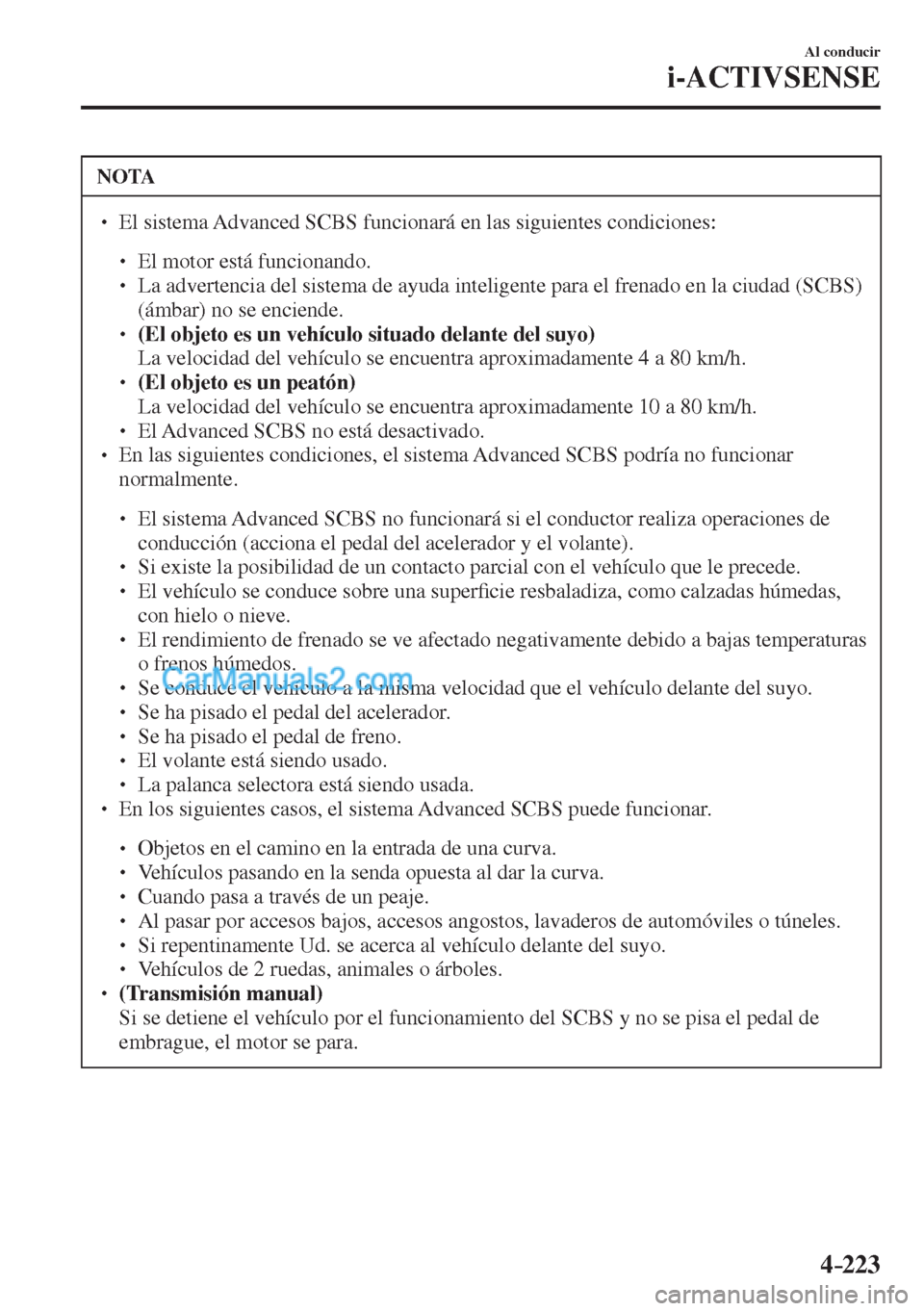 MAZDA MODEL CX-5 2017  Manual del propietario (in Spanish) 4–223
Al conducir
i-ACTIVSENSE
 NOTA
� � ��  El sistema Advanced SCBS funcionará en las siguientes condiciones:  �
�
�
�
� ��  El motor está funcionando.�
�
�
�
� ��  La advertencia