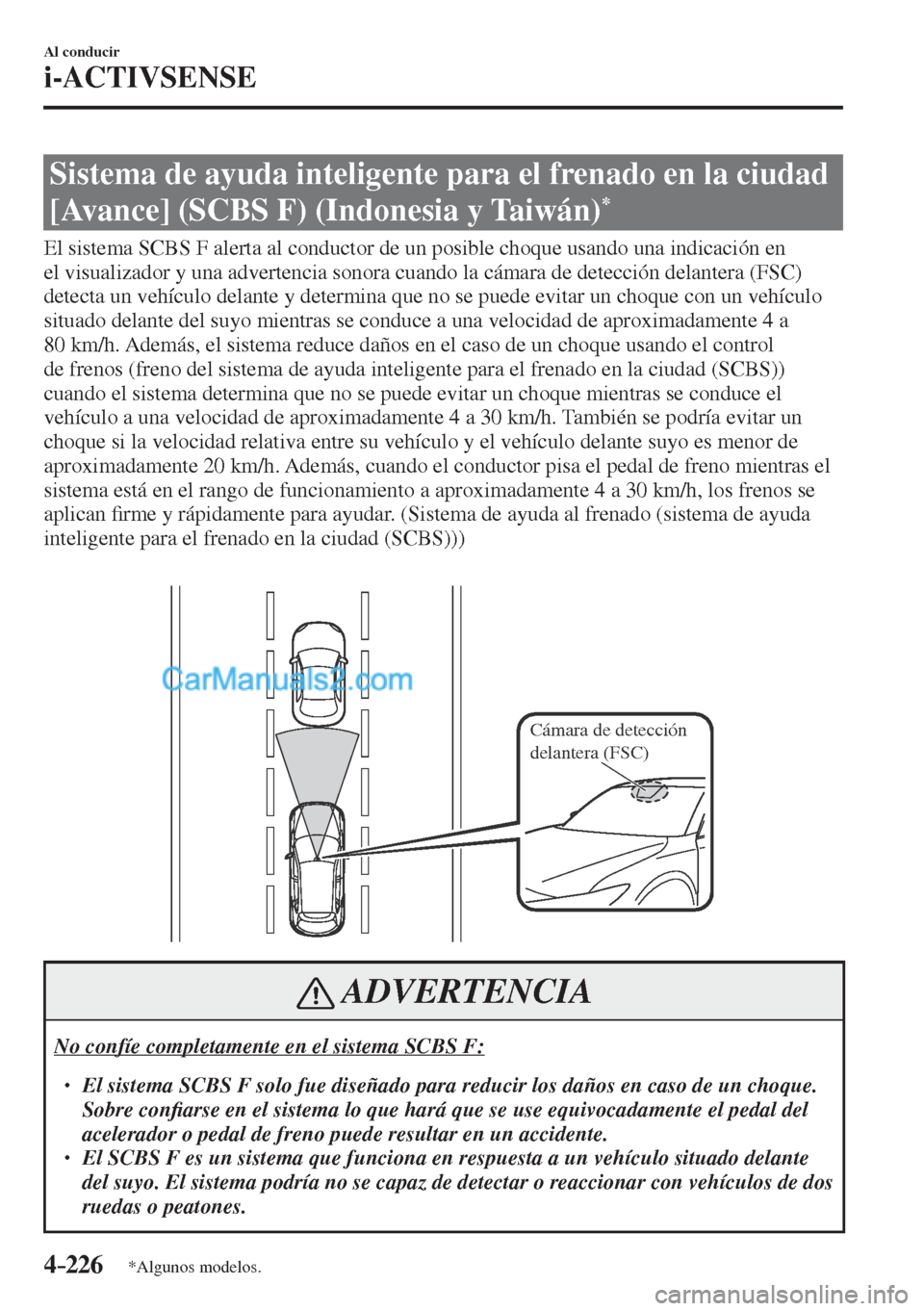 MAZDA MODEL CX-5 2017  Manual del propietario (in Spanish) 4–226
Al conducir
i-ACTIVSENSE
*Algunos modelos.
 Sistema de ayuda inteligente para el frenado en la ciudad 
[Avance] (SCBS F) (Indonesia y Taiwán) 
* 
              El  sistema  SCBS  F  alerta  a