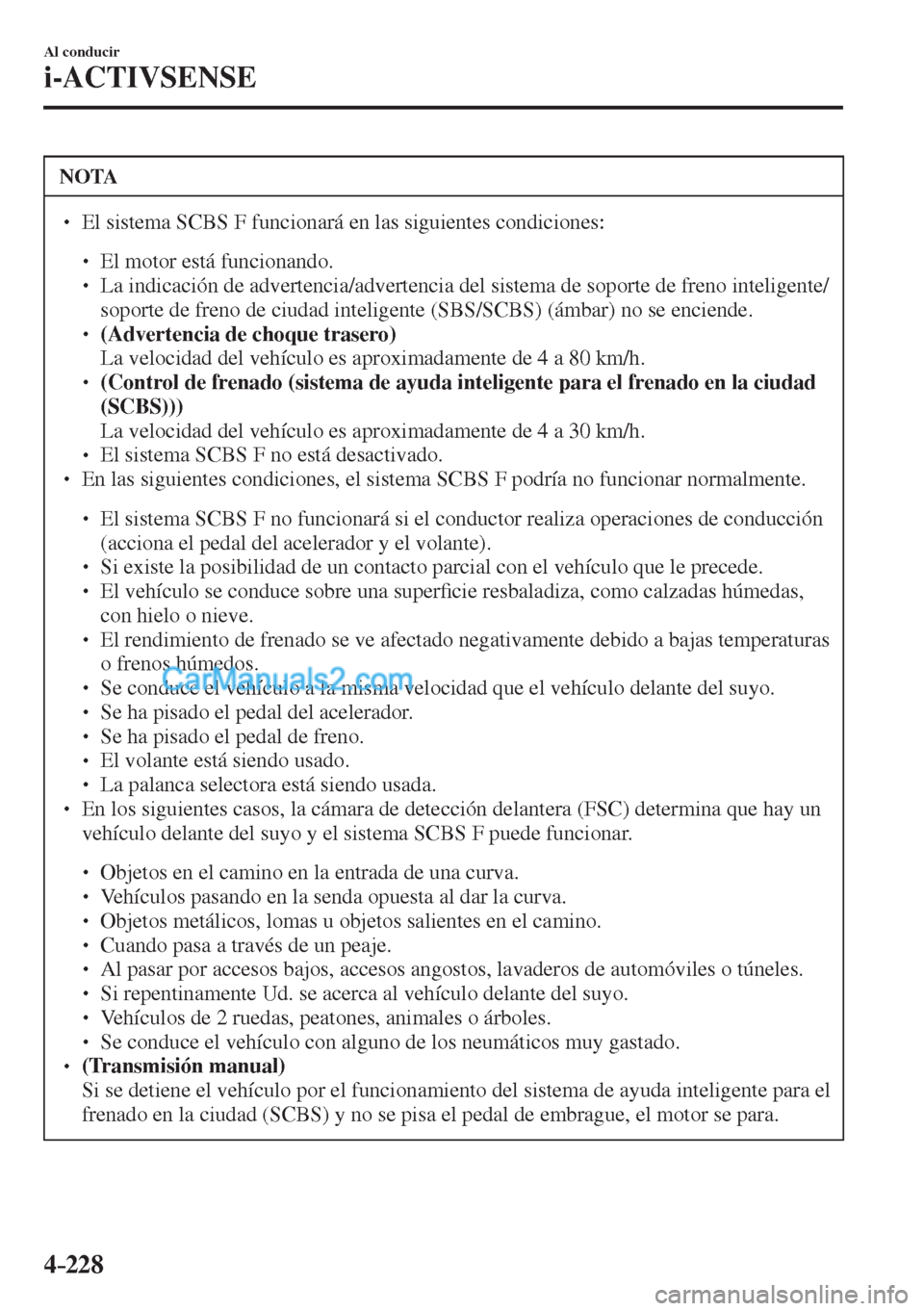 MAZDA MODEL CX-5 2017  Manual del propietario (in Spanish) 4–228
Al conducir
i-ACTIVSENSE
 NOTA
� � ��  El sistema SCBS F funcionará en las siguientes condiciones:  �
�
�
�
� ��  El motor está funcionando.�
�
�
�
� ��  La indicación de adv