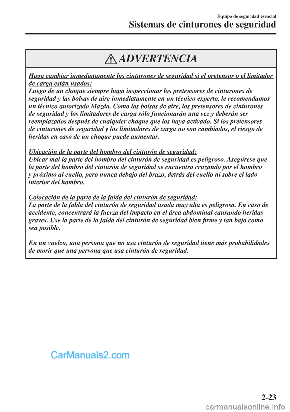 MAZDA MODEL CX-5 2017  Manual del propietario (in Spanish) 2–23
Equipo de seguridad esencial
Sistemas de cinturones de seguridad
 ADVERTENCIA
 Haga cambiar inmediatamente los cinturones de seguridad si el pretensor o el limitador 
de carga están usados: 
 