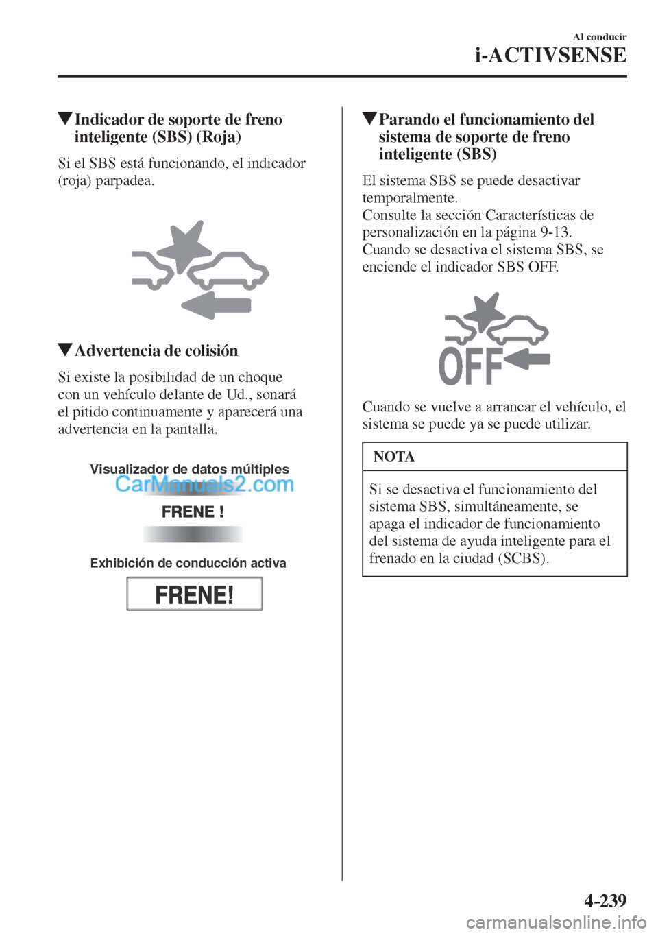 MAZDA MODEL CX-5 2017 Manual del propietario (in Spanish) 4–239
Al conducir
i-ACTIVSENSE
Indicador de soporte de freno
inteligente (SBS) (Roja)
Si el SBS está funcionando, el indicador
(roja) parpadea.
Adverte MAZDA MODEL CX-5 2017 Manual del propietario (in Spanish) 4–239
Al conducir
i-ACTIVSENSE
Indicador de soporte de freno
inteligente (SBS) (Roja)
Si el SBS está funcionando, el indicador
(roja) parpadea.
Adverte