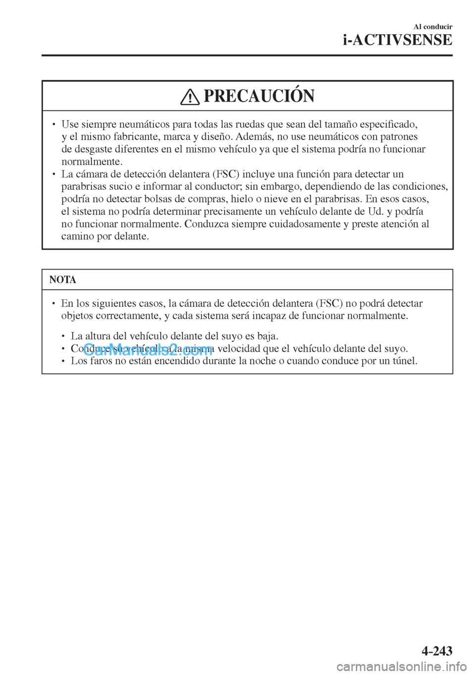 MAZDA MODEL CX-5 2017  Manual del propietario (in Spanish) 4–243
Al conducir
i-ACTIVSENSE
 PRECAUCIÓN
� � ��  Use siempre neumáticos para todas las ruedas que sean del tamaño especi�¿ cado, 
y el mismo fabricante, marca y diseño. Además, no use neu