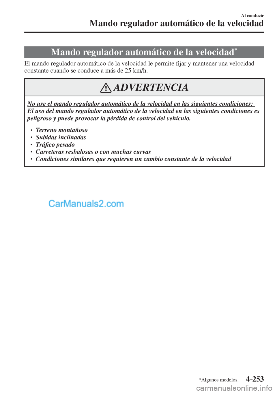 MAZDA MODEL CX-5 2017  Manual del propietario (in Spanish) 4–253
Al conducir
Mando regulador automático de la velocidad
*Algunos modelos.
      Mando  regulador  automático  de  la  velocidad * 
            El  mando  regulador  automático  de  la  veloc