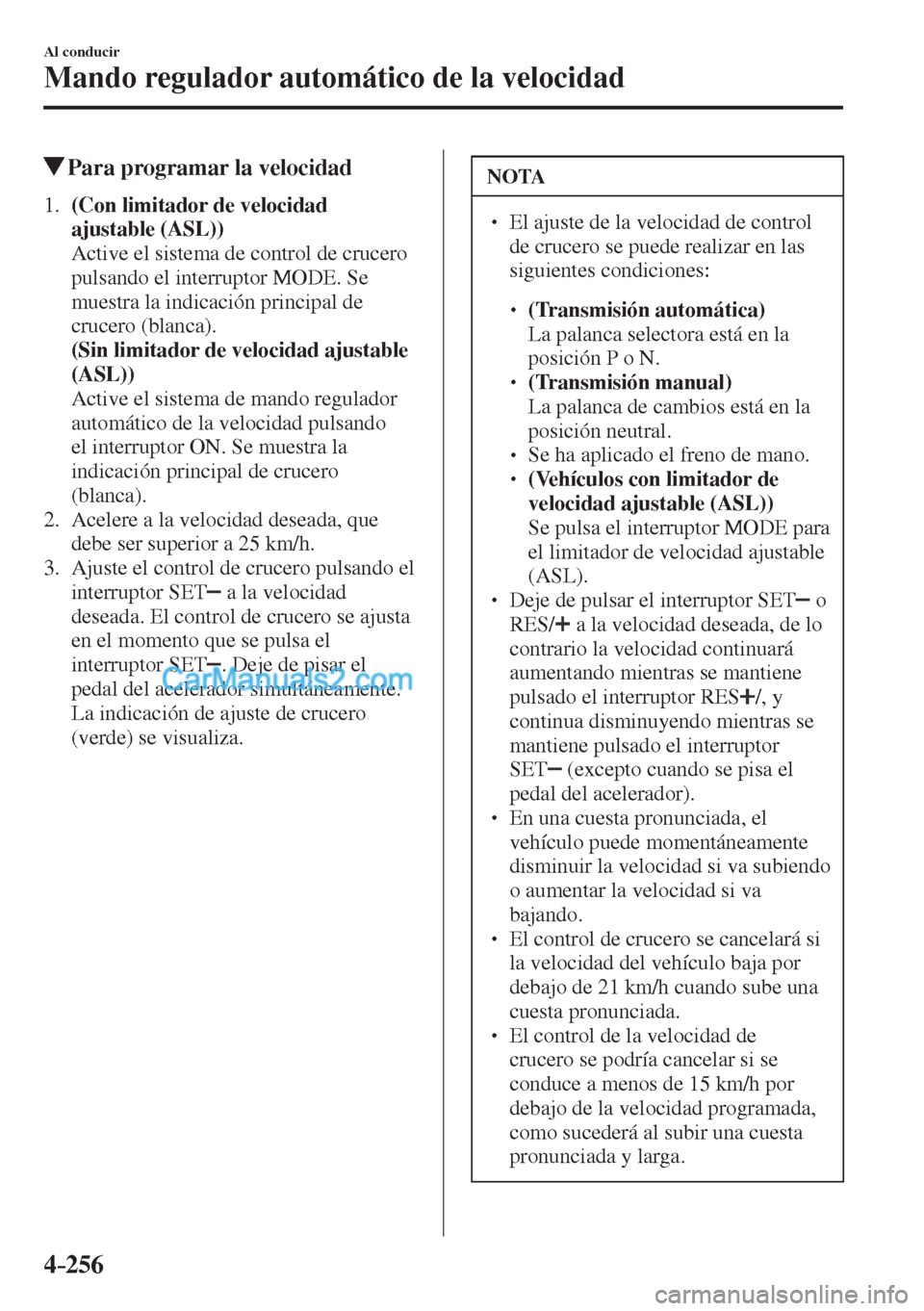 MAZDA MODEL CX-5 2017  Manual del propietario (in Spanish) 4–256
Al conducir
Mando regulador automático de la velocidad
          Para programar la velocidad
     1 .     (Con limitador de velocidad 
ajustable (ASL)) 
    Active el sistema de control de cr